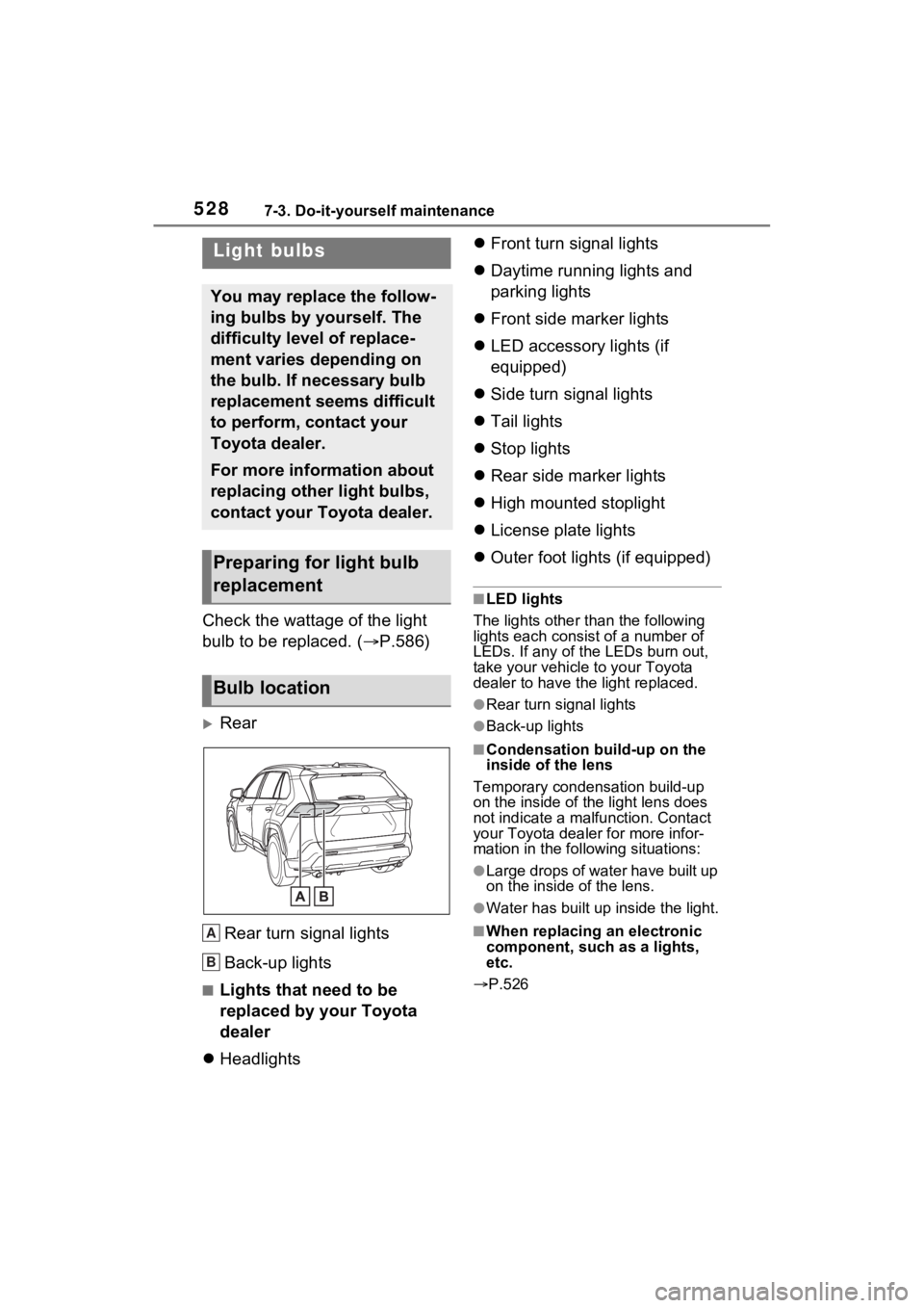 TOYOTA RAV4 PRIME 2023 Owners Manual 5287-3. Do-it-yourself maintenance
Check the wattage of the light
bulb to be replaced. ( P.586)
Rear
Rear turn signal lights
Back-up lights
■Lights that need to be
replaced by your Toyota
d TOYOTA RAV4 PRIME 2023 Owners Manual 5287-3. Do-it-yourself maintenance
Check the wattage of the light
bulb to be replaced. ( P.586)
Rear
Rear turn signal lights
Back-up lights
■Lights that need to be
replaced by your Toyota
d