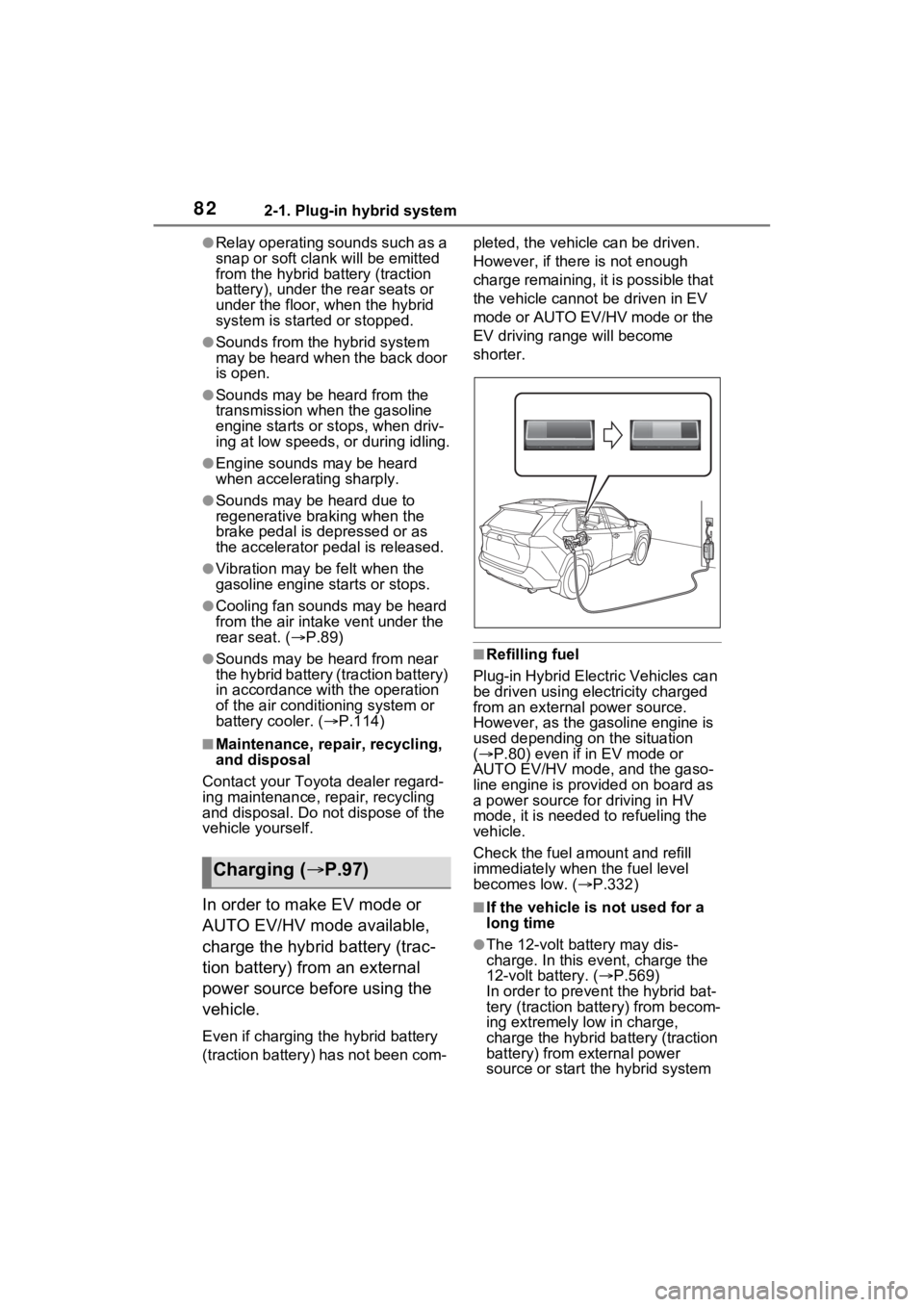 TOYOTA RAV4 PRIME 2023 Owners Manual 822-1. Plug-in hybrid system
●Relay operating sounds such as a
snap or soft clank will be emitted
from the hybrid battery (traction
battery), under the rear seats or
under the floor, when the hy TOYOTA RAV4 PRIME 2023 Owners Manual 822-1. Plug-in hybrid system
●Relay operating sounds such as a
snap or soft clank will be emitted
from the hybrid battery (traction
battery), under the rear seats or
under the floor, when the hy