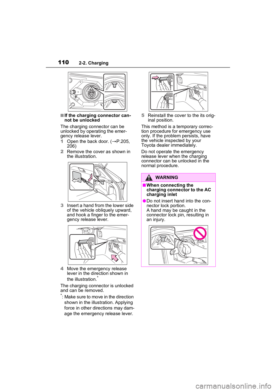 TOYOTA RAV4 PRIME 2022  Owners Manual 1102-2. Charging
■If the charging connector can-
not be unlocked
The charging connector can be 
unlocked by operating the emer-
gency release lever.
1 Open the back door. ( P.205, 
206)
2 Remove 