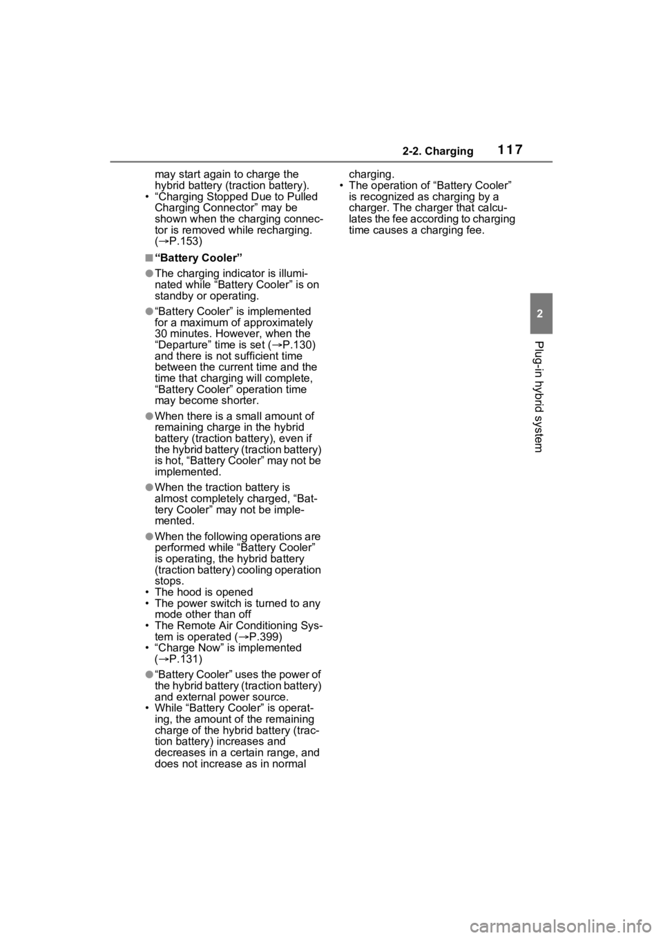 TOYOTA RAV4 PRIME 2022  Owners Manual 1172-2. Charging
2
Plug-in hybrid system
may start again to charge the 
hybrid battery (traction battery).
• “Charging Stopped Due to Pulled 
Charging Connector” may be 
shown when the charging 
