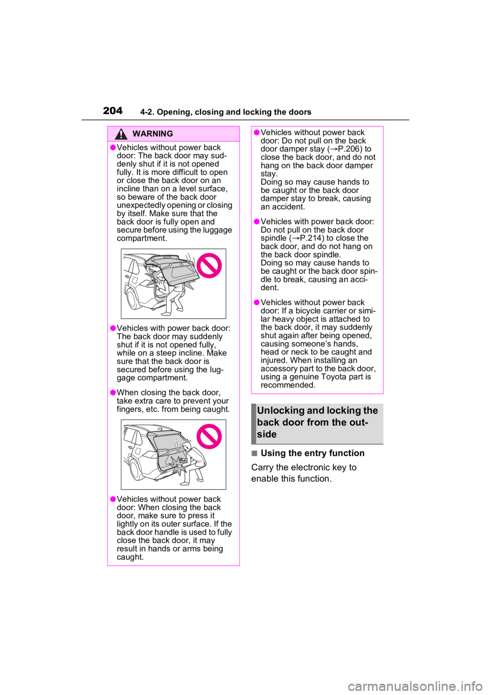 TOYOTA RAV4 PRIME 2022 Owners Manual 2044-2. Opening, closing and locking the doors
■Using the entry function
Carry the electronic key to
enable this function.
WARNING
●Vehicles without power back
door: The back door may sud-
denly TOYOTA RAV4 PRIME 2022 Owners Manual 2044-2. Opening, closing and locking the doors
■Using the entry function
Carry the electronic key to
enable this function.
WARNING
●Vehicles without power back
door: The back door may sud-
denly