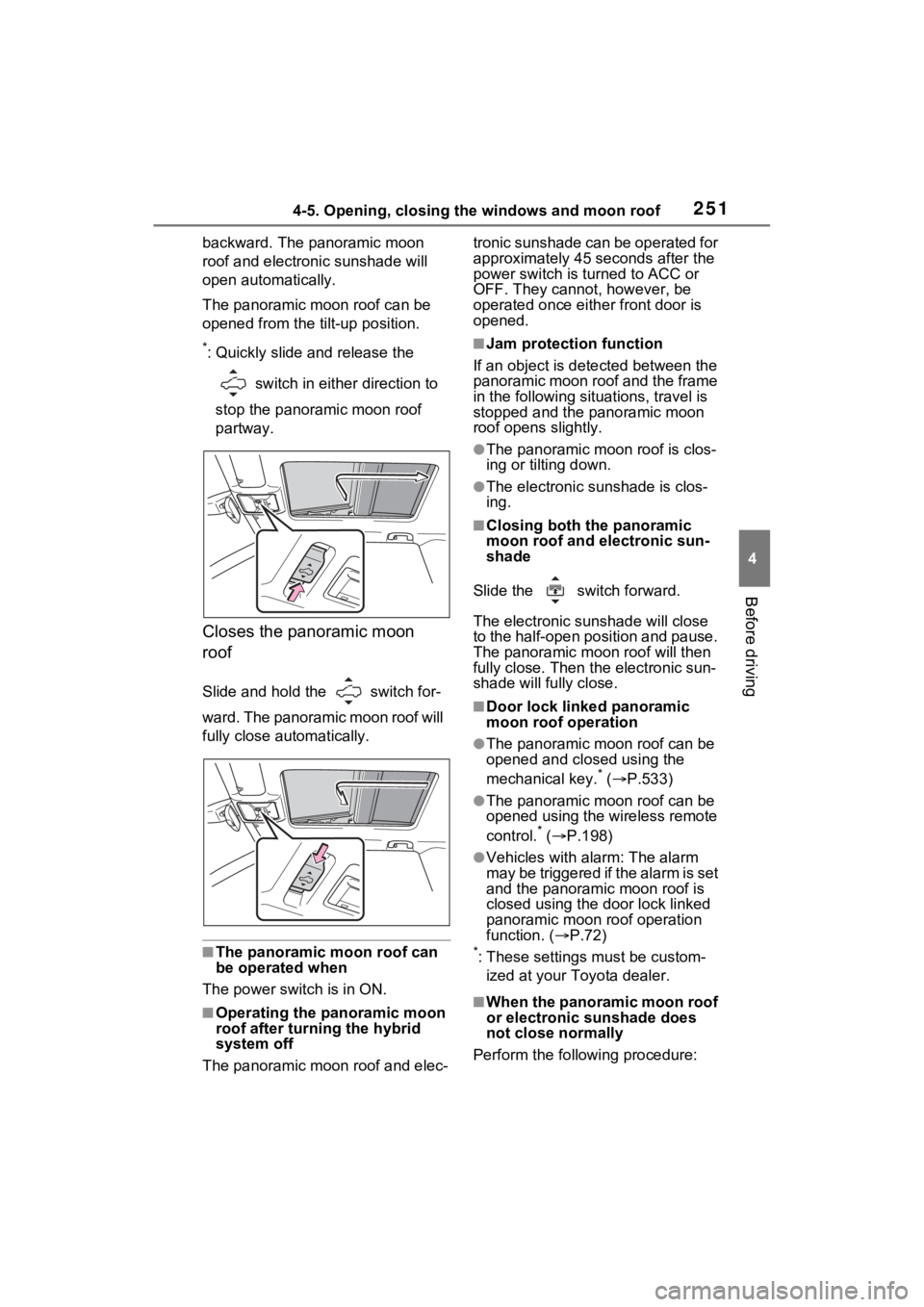 TOYOTA RAV4 PRIME 2022  Owners Manual 2514-5. Opening, closing the windows and moon roof
4
Before driving
backward. The panoramic moon 
roof and electronic sunshade will 
open automatically.
The panoramic moon roof can be 
opened from the