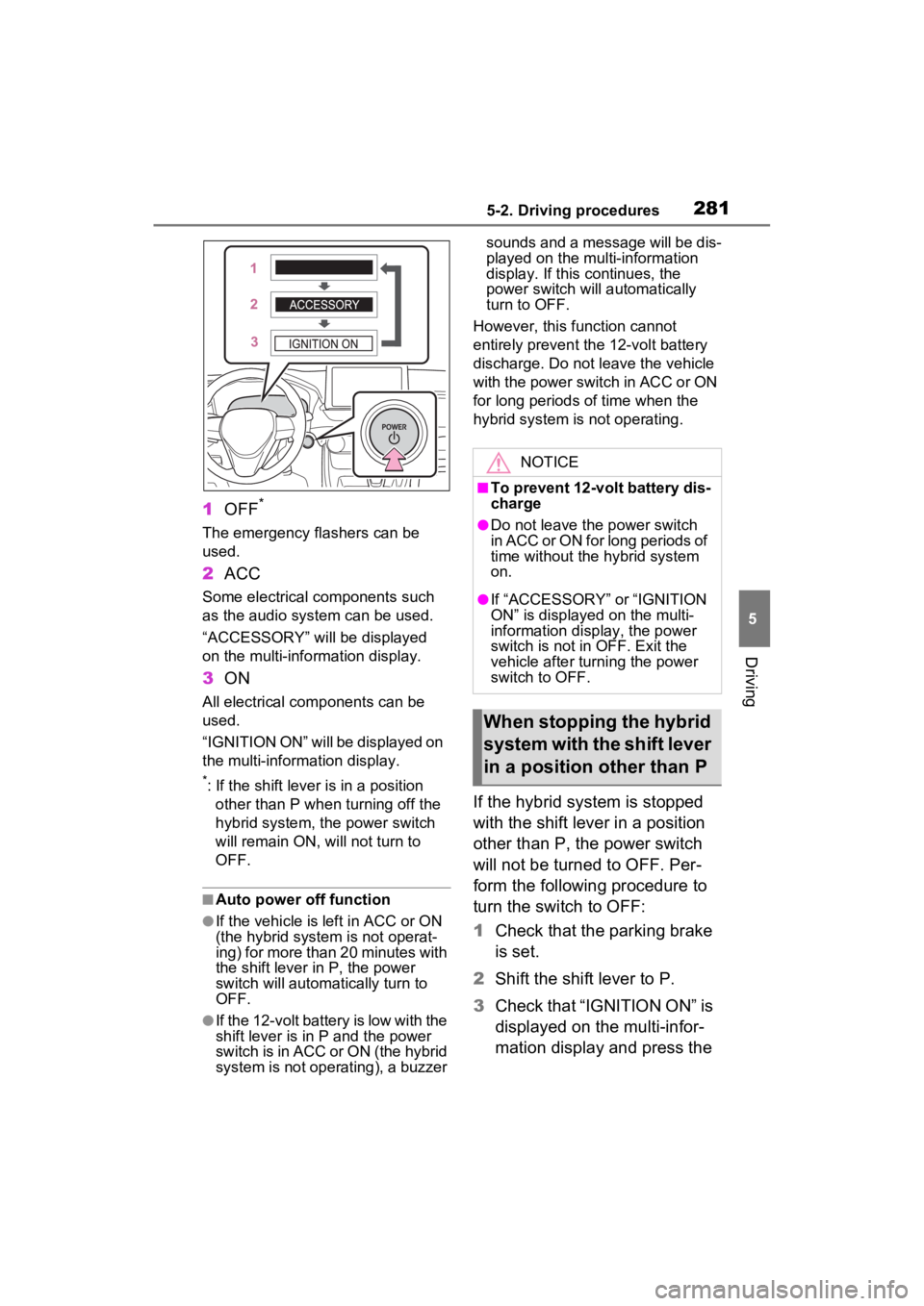 TOYOTA RAV4 PRIME 2022  Owners Manual 2815-2. Driving procedures
5
Driving
1OFF*
The emergency flashers can be 
used.
2ACC
Some electrical components such 
as the audio system can be used.
“ACCESSORY” will be displayed 
on the multi-i