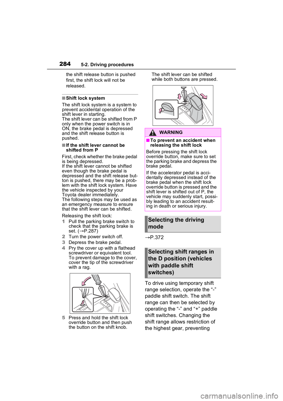 TOYOTA RAV4 PRIME 2022  Owners Manual 2845-2. Driving procedures
the shift release button is pushed 
first, the shift lock will not be 
released.
■Shift lock system
The shift lock system is a system to 
prevent accidental operation of t