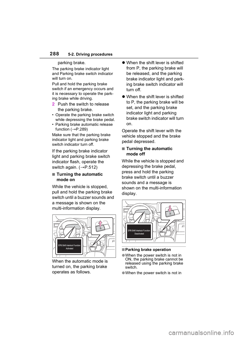 TOYOTA RAV4 PRIME 2022  Owners Manual 2885-2. Driving procedures
parking brake.
The parking brake indicator light 
and Parking brake switch indicator 
will turn on.
Pull and hold the parking brake 
switch if an emergency occurs and 
it is