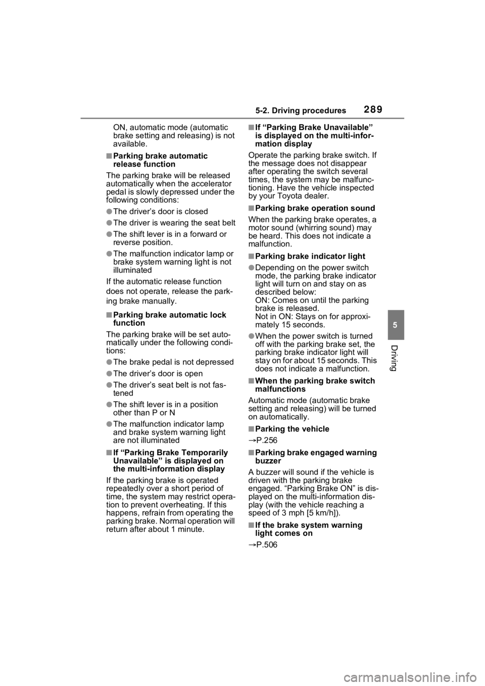 TOYOTA RAV4 PRIME 2022  Owners Manual 2895-2. Driving procedures
5
Driving
ON, automatic mode (automatic 
brake setting and releasing) is not 
available.
■Parking brake automatic 
release function
The parking brake  will be released 
au