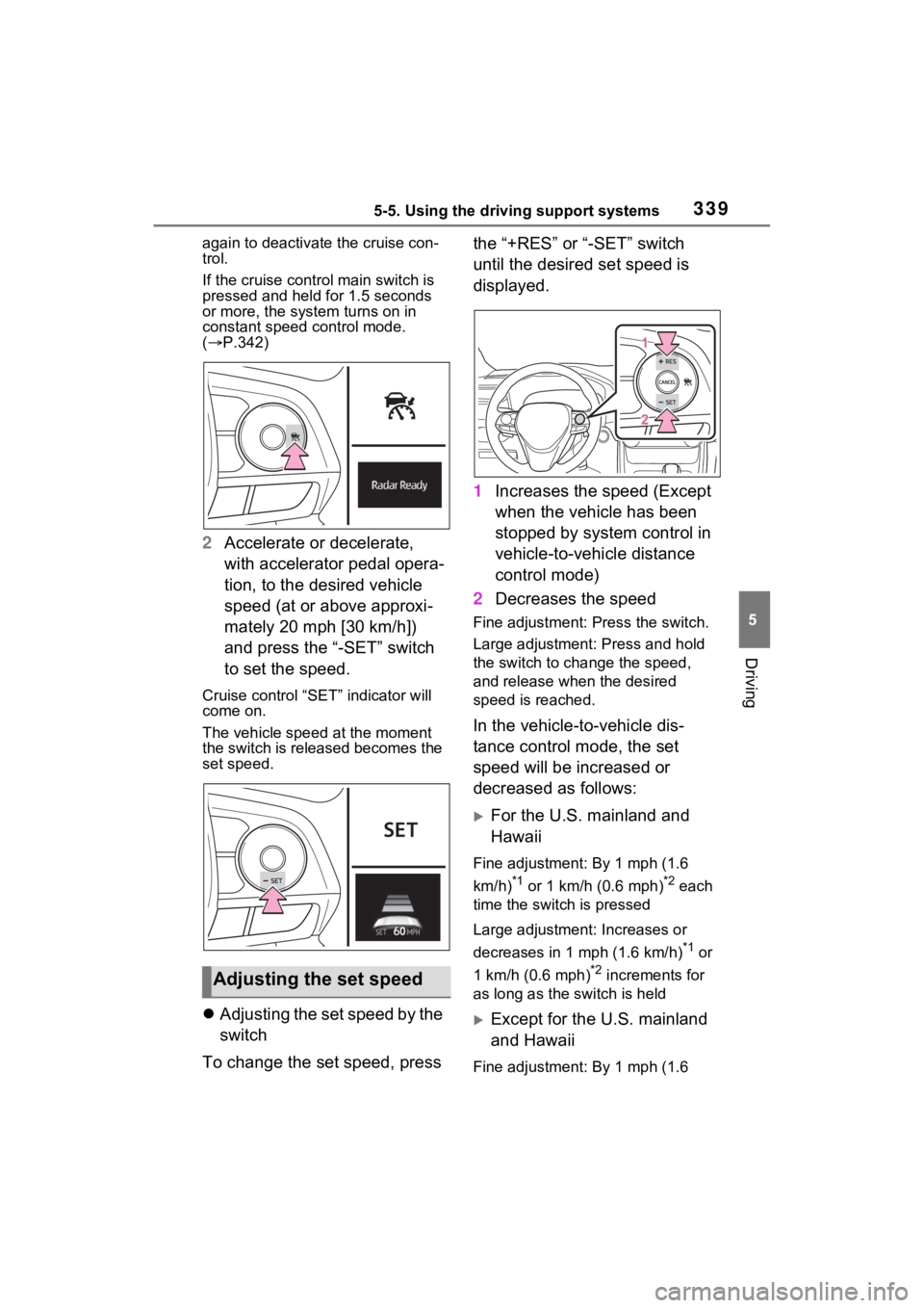 TOYOTA RAV4 PRIME 2022  Owners Manual 3395-5. Using the driving support systems
5
Driving
again to deactivate the cruise con-
trol.
If the cruise control main switch is 
pressed and held for 1.5 seconds 
or more, the syste m turns on in 
