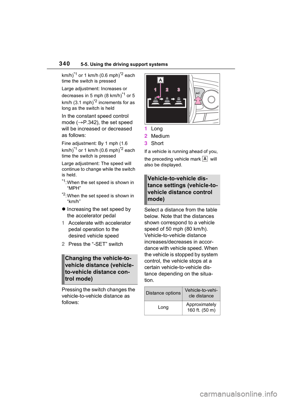 TOYOTA RAV4 PRIME 2022  Owners Manual 3405-5. Using the driving support systems
km/h)*1 or 1 km/h (0.6 mph)*2 each 
time the switch is pressed
Large adjustment: Increases or 
decreases in 5  mph (8 km/h)
*1 or 5 
km/h (3.1 mph)
*2 increme