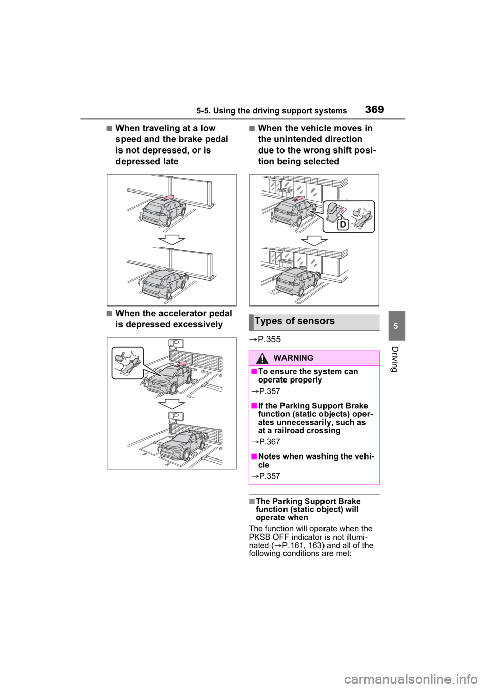 TOYOTA RAV4 PRIME 2022 Workshop Manual 3695-5. Using the driving support systems
5
Driving
■When traveling at a low
speed and the brake pedal
is not depressed, or is
depressed late
■When the accelerator pedal
is depressed excessive TOYOTA RAV4 PRIME 2022 Workshop Manual 3695-5. Using the driving support systems
5
Driving
■When traveling at a low
speed and the brake pedal
is not depressed, or is
depressed late
■When the accelerator pedal
is depressed excessive