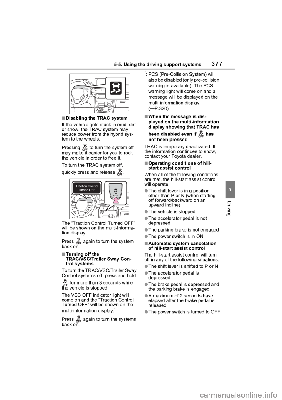 TOYOTA RAV4 PRIME 2022 Owners Manual 3775-5. Using the driving support systems
5
Driving
■Disabling the TRAC system
If the vehicle gets stuck in mud, dirt
or snow, the TRAC system may
reduce power from the hybrid sys-
tem to the whee TOYOTA RAV4 PRIME 2022 Owners Manual 3775-5. Using the driving support systems
5
Driving
■Disabling the TRAC system
If the vehicle gets stuck in mud, dirt
or snow, the TRAC system may
reduce power from the hybrid sys-
tem to the whee