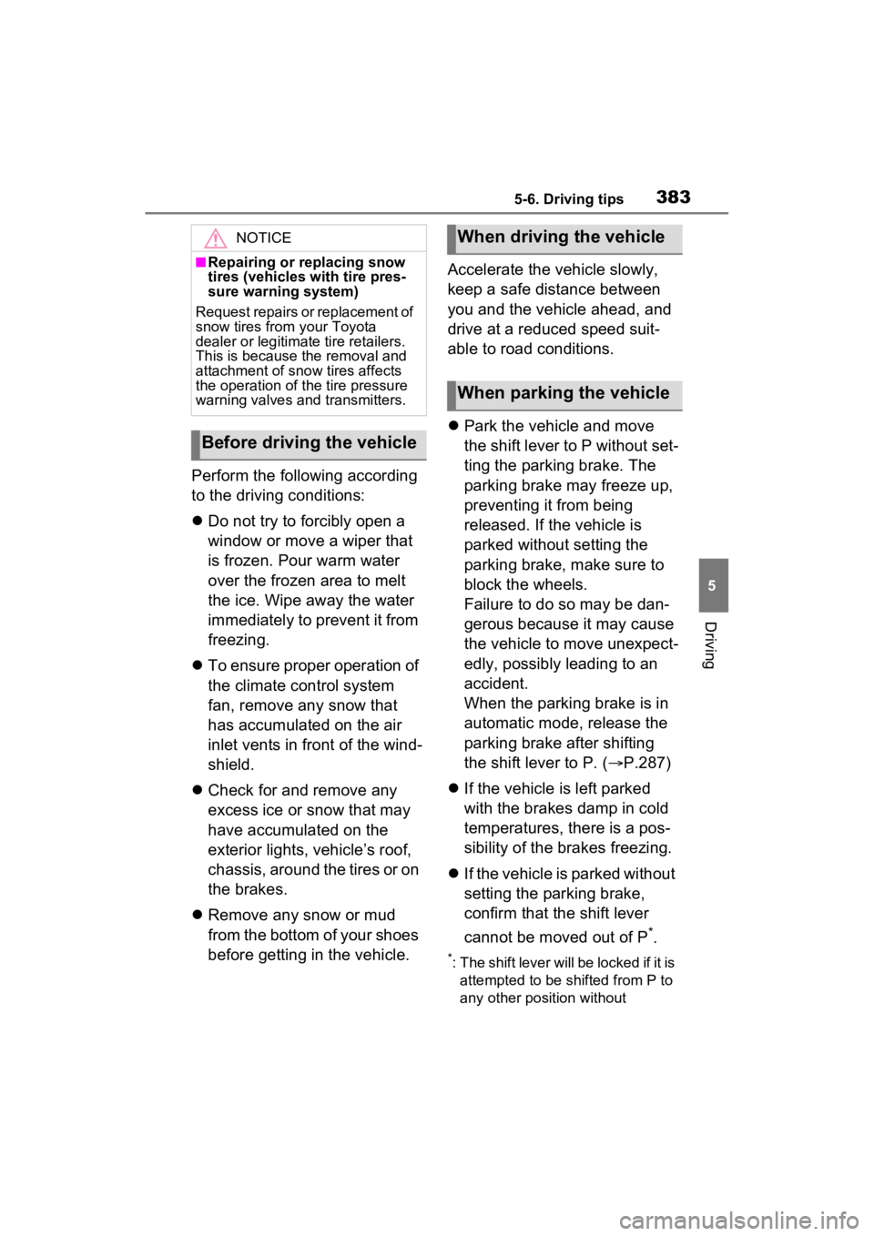 TOYOTA RAV4 PRIME 2022  Owners Manual 3835-6. Driving tips
5
Driving
Perform the following according 
to the driving conditions:
Do not try to forcibly open a 
window or move a wiper that 
is frozen. Pour warm water 
over the frozen ar