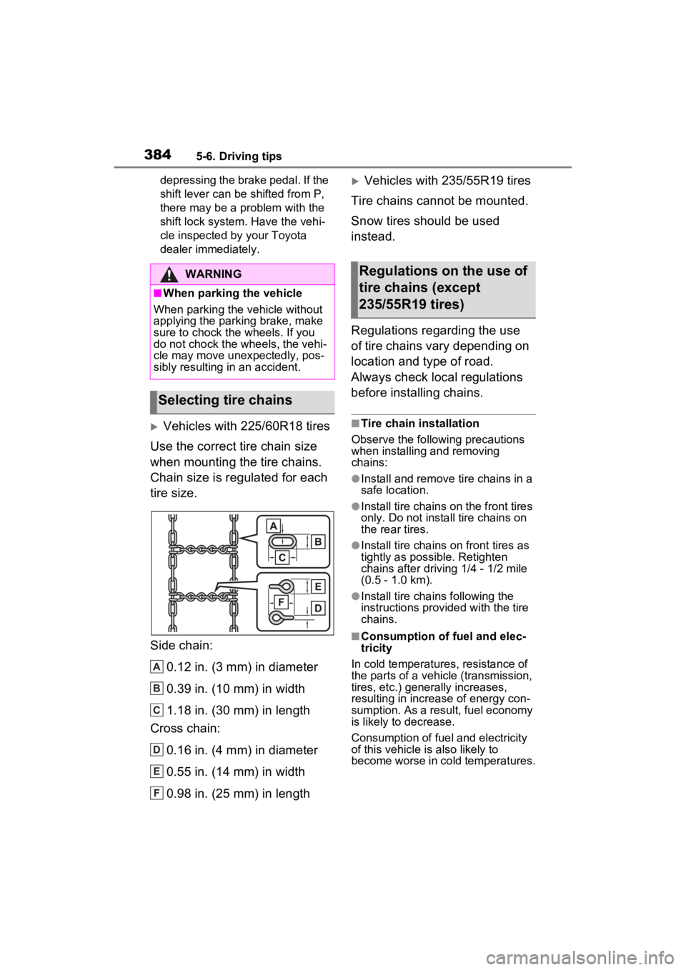 TOYOTA RAV4 PRIME 2022  Owners Manual 3845-6. Driving tips
depressing the brake pedal. If the 
shift lever can be shifted from P, 
there may be a problem with the 
shift lock system. Have the vehi-
cle inspected by your Toyota 
dealer imm