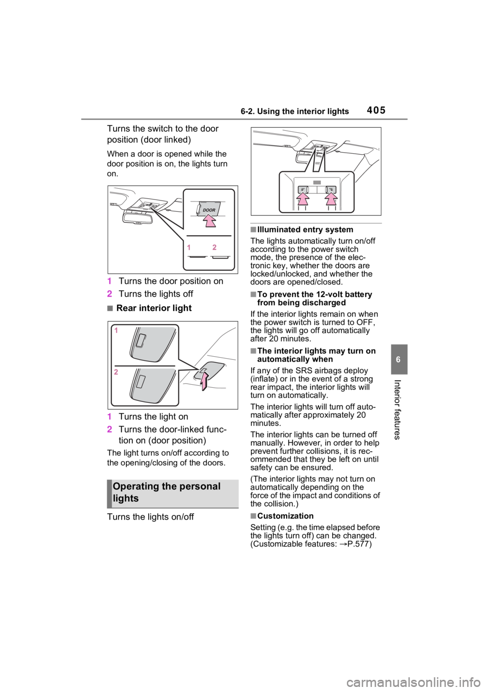 TOYOTA RAV4 PRIME 2022  Owners Manual 4056-2. Using the interior lights
6
Interior features
Turns the switch to the door 
position (door linked)
When a door is opened while the 
door position is on, the lights turn 
on.
1Turns the door po