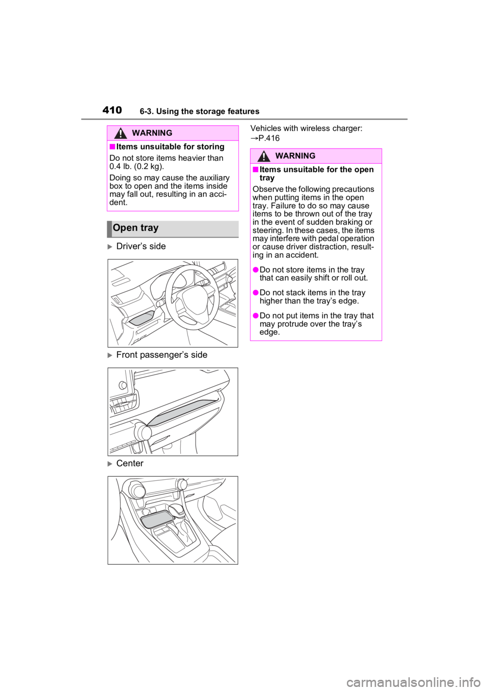 TOYOTA RAV4 PRIME 2022  Owners Manual 4106-3. Using the storage features
Driver’s side
Front passenger’s side
Center
Vehicles with wireless charger: 
P.416WARNING
■Items unsuitable for storing
Do not store items heavier 