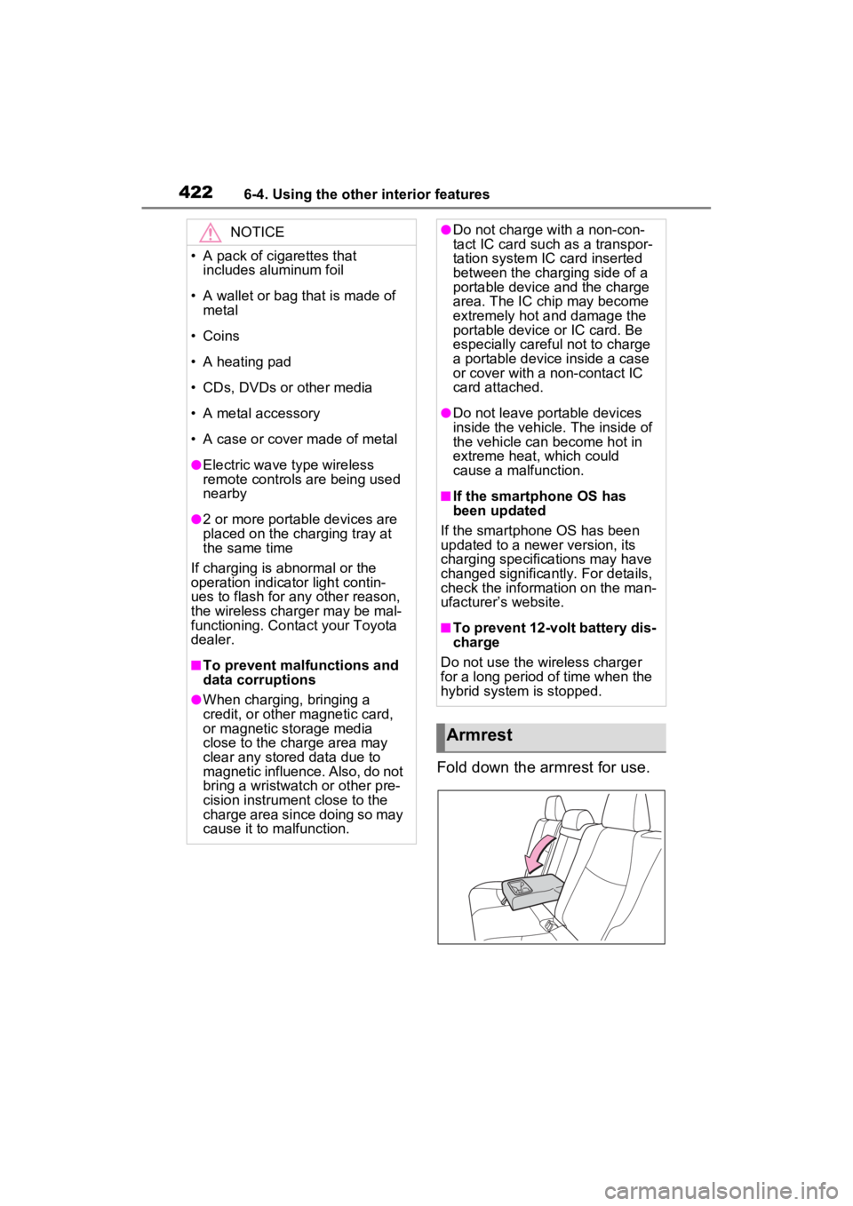 TOYOTA RAV4 PRIME 2022  Owners Manual 4226-4. Using the other interior features
Fold down the armrest for use.
NOTICE
• A pack of cigarettes that includes aluminum foil
• A wallet or bag that is made of  metal
• Coins
• A heating 