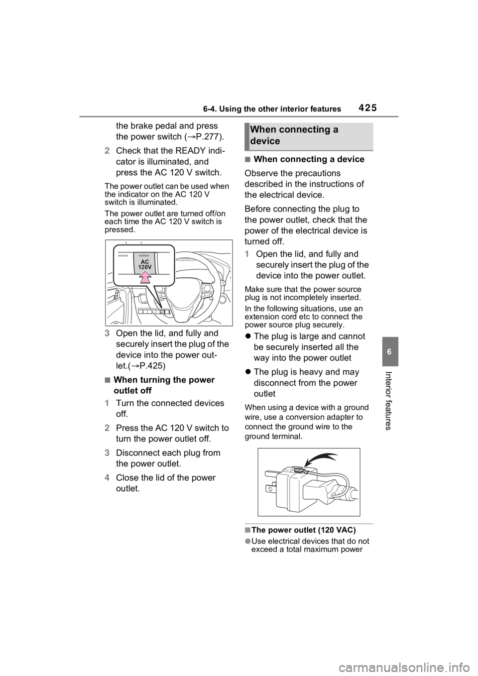 TOYOTA RAV4 PRIME 2022  Owners Manual 4256-4. Using the other interior features
6
Interior features
the brake pedal and press 
the power switch (P.277).
2 Check that the READY indi-
cator is illuminated, and 
press the AC 120 V switch.
