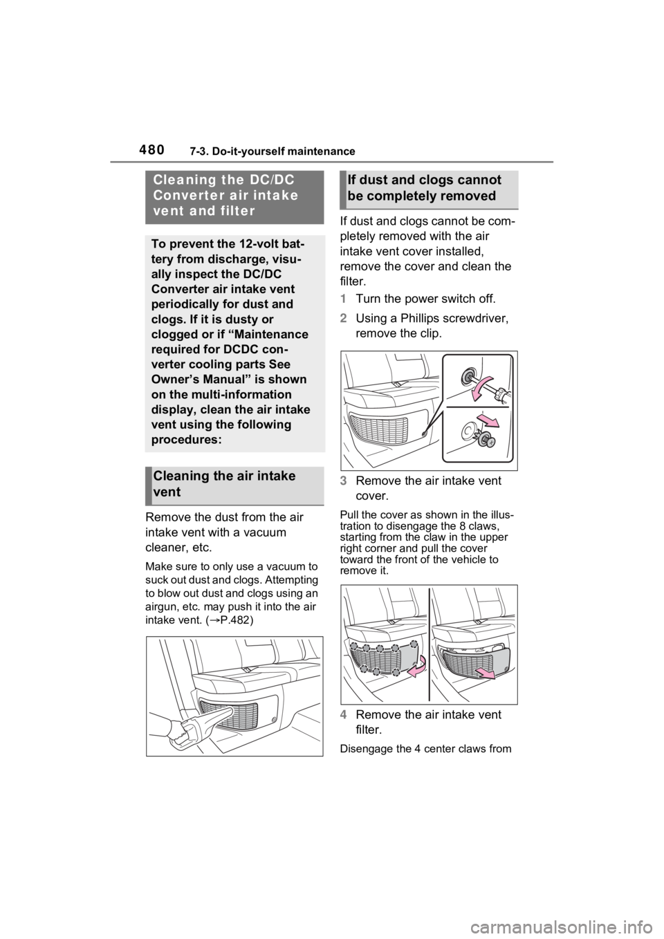 TOYOTA RAV4 PRIME 2022 Owners Manual 4807-3. Do-it-yourself maintenance
Remove the dust from the air
intake vent with a vacuum
cleaner, etc.
Make sure to only use a vacuum to
suck out dust and clogs. Attempting
to blow out dust and c TOYOTA RAV4 PRIME 2022 Owners Manual 4807-3. Do-it-yourself maintenance
Remove the dust from the air
intake vent with a vacuum
cleaner, etc.
Make sure to only use a vacuum to
suck out dust and clogs. Attempting
to blow out dust and c