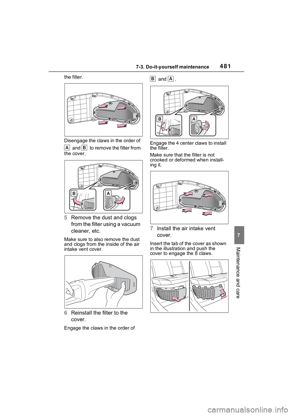 TOYOTA RAV4 PRIME 2022 Owners Manual 4817-3. Do-it-yourself maintenance
7
Maintenance and care
the filter.
Disengage the claws in the order of and to remove the filter from
the cover.
5 Remove the dust and clogs
from the filter usin TOYOTA RAV4 PRIME 2022 Owners Manual 4817-3. Do-it-yourself maintenance
7
Maintenance and care
the filter.
Disengage the claws in the order of and to remove the filter from
the cover.
5 Remove the dust and clogs
from the filter usin