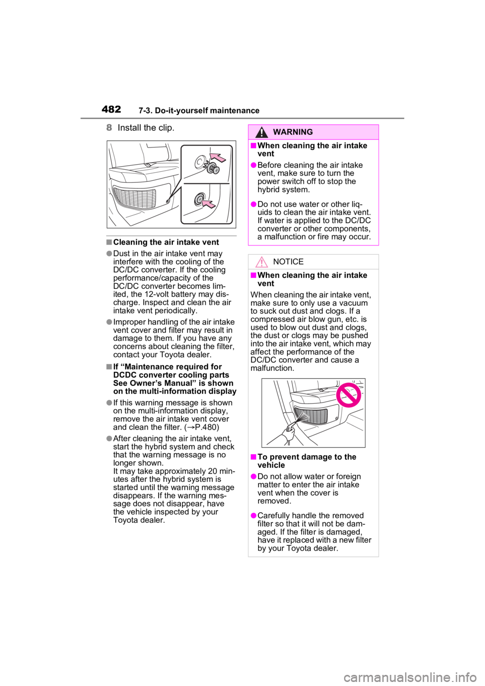 TOYOTA RAV4 PRIME 2022 Owners Manual 4827-3. Do-it-yourself maintenance
8Install the clip.
■Cleaning the air intake vent
●Dust in the air intake vent may
interfere with the cooling of the
DC/DC converter. If the cooling
performanc TOYOTA RAV4 PRIME 2022 Owners Manual 4827-3. Do-it-yourself maintenance
8Install the clip.
■Cleaning the air intake vent
●Dust in the air intake vent may
interfere with the cooling of the
DC/DC converter. If the cooling
performanc