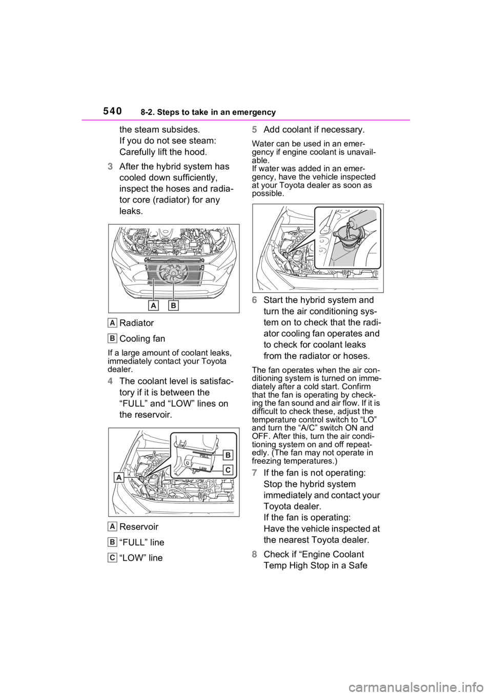 TOYOTA RAV4 PRIME 2022 Owners Manual 5408-2. Steps to take in an emergency
the steam subsides.
If you do not see steam:
Carefully lift the hood.
3 After the hybrid system has
cooled down sufficiently,
inspect the hoses and radia-
tor c TOYOTA RAV4 PRIME 2022 Owners Manual 5408-2. Steps to take in an emergency
the steam subsides.
If you do not see steam:
Carefully lift the hood.
3 After the hybrid system has
cooled down sufficiently,
inspect the hoses and radia-
tor c