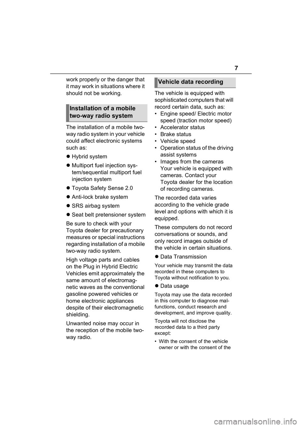 TOYOTA RAV4 PRIME 2022  Owners Manual 7
work properly or the danger that 
it may work in situations where it 
should not be working.
The installation of a mobile two-
way radio system in your vehicle 
could affect electronic systems 
such