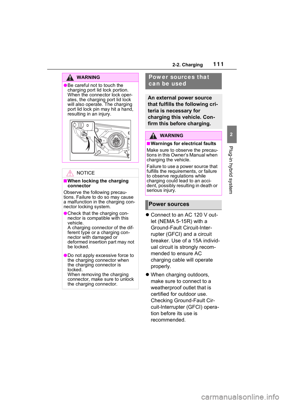 TOYOTA RAV4 PRIME 2021 Owners Manual 1112-2. Charging
2
Plug-in hybrid system
Connect to an AC 120 V out-
let (NEMA 5-15R) with a
Ground-Fault Circuit-Inter-
rupter (GFCI) and a circuit
breaker. Use of a 15A individ-
ual circuit is TOYOTA RAV4 PRIME 2021 Owners Manual 1112-2. Charging
2
Plug-in hybrid system
Connect to an AC 120 V out-
let (NEMA 5-15R) with a
Ground-Fault Circuit-Inter-
rupter (GFCI) and a circuit
breaker. Use of a 15A individ-
ual circuit is