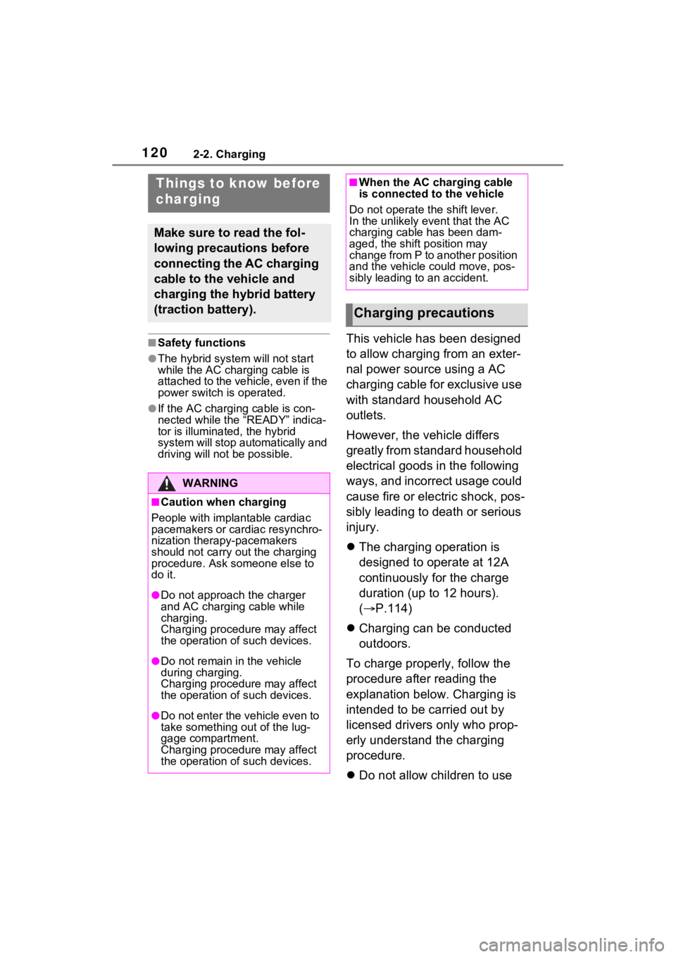 TOYOTA RAV4 PRIME 2021 User Guide 1202-2. Charging
■Safety functions
●The hybrid system will not start 
while the AC charging cable is 
attached to the vehicle, even if the 
power switch is operated.
●If the AC charging cable is