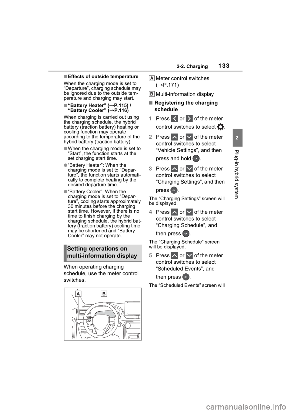 TOYOTA RAV4 PRIME 2021 Owners Manual 1332-2. Charging
2
Plug-in hybrid system
■Effects of outside temperature
When the charging mode is set to
“Departure”, charging schedule may
be ignored due to the outside tem-
perature and cha TOYOTA RAV4 PRIME 2021 Owners Manual 1332-2. Charging
2
Plug-in hybrid system
■Effects of outside temperature
When the charging mode is set to
“Departure”, charging schedule may
be ignored due to the outside tem-
perature and cha