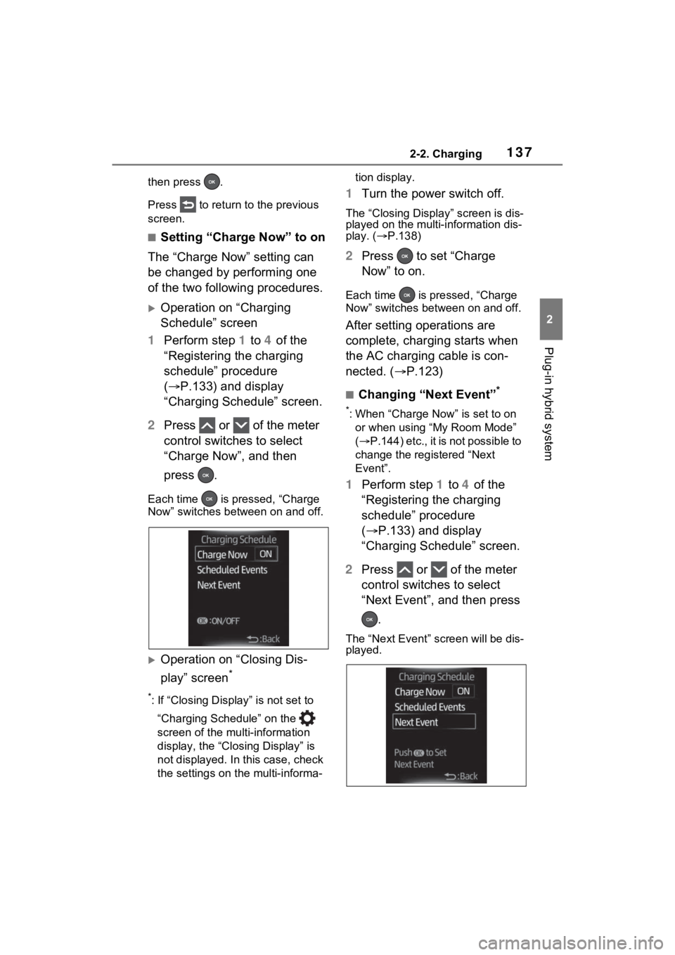 TOYOTA RAV4 PRIME 2021 Owners Guide 1372-2. Charging
2
Plug-in hybrid system
then press  .
Press   to return to the previous 
screen.
■Setting “Charge Now” to on
The “Charge Now” setting can 
be changed by performing one 
of t