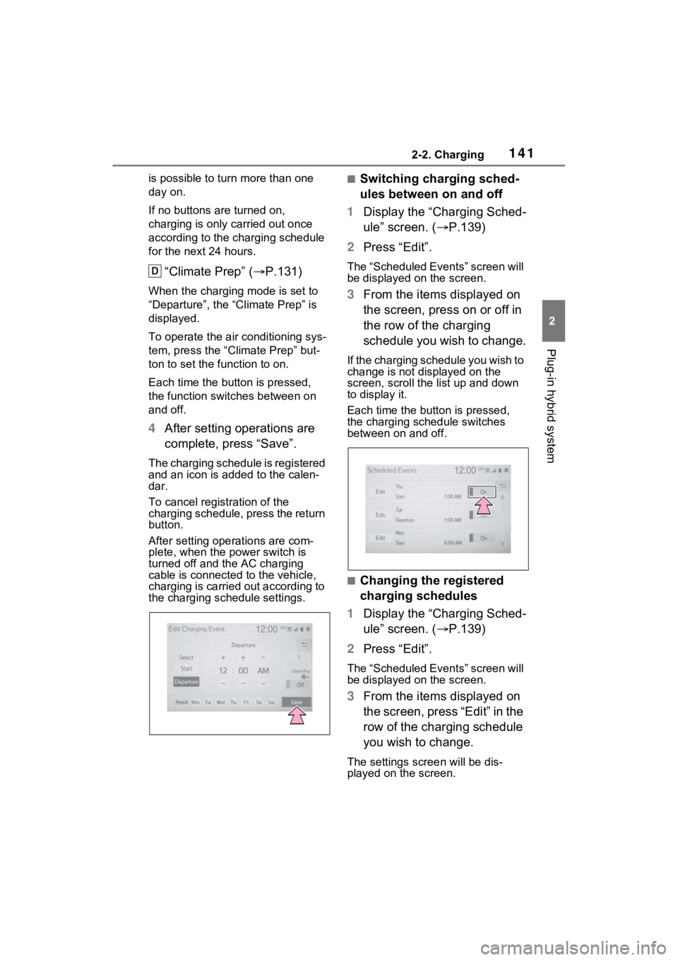 TOYOTA RAV4 PRIME 2021 Owners Guide 1412-2. Charging
2
Plug-in hybrid system
is possible to turn more than one 
day on.
If no buttons are turned on, 
charging is only carried out once 
according to the charging schedule 
for the next 24