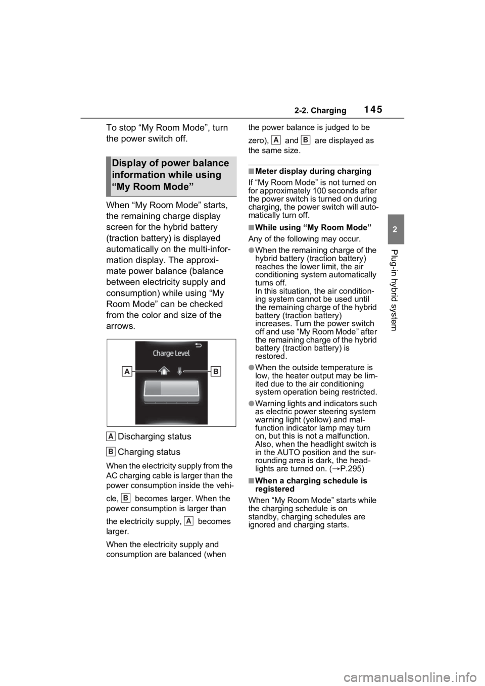 TOYOTA RAV4 PRIME 2021 User Guide 1452-2. Charging
2
Plug-in hybrid system
To stop “My Room Mode”, turn 
the power switch off.
When “My Room Mode” starts, 
the remaining charge display 
screen for the hybrid battery 
(traction
