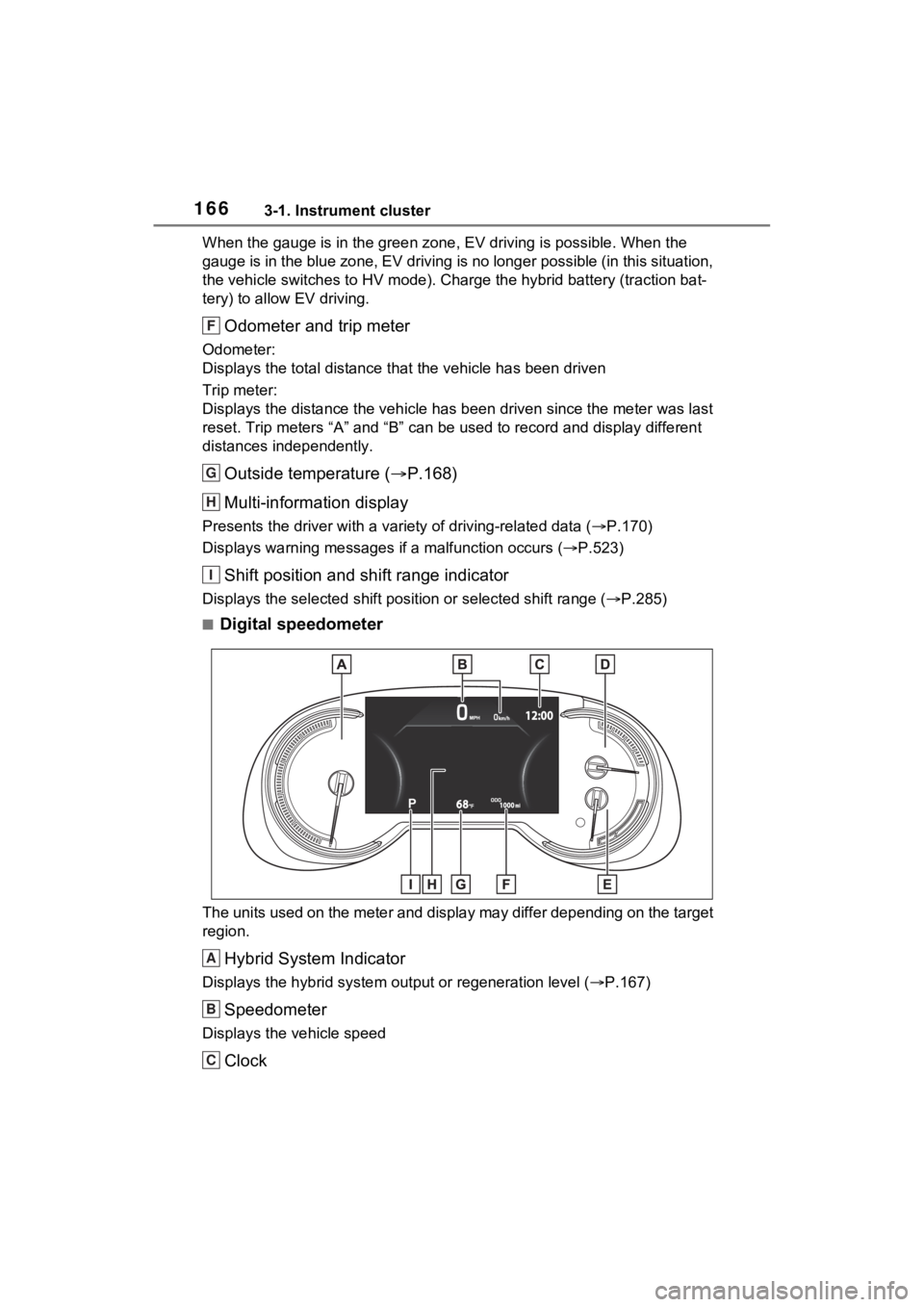 TOYOTA RAV4 PRIME 2021 Owners Manual 1663-1. Instrument cluster
When the gauge is in the green zone, EV driving is possible. When the
gauge is in the blue zone, EV driving is no longer possible (in this situation,
the vehicle switches TOYOTA RAV4 PRIME 2021 Owners Manual 1663-1. Instrument cluster
When the gauge is in the green zone, EV driving is possible. When the
gauge is in the blue zone, EV driving is no longer possible (in this situation,
the vehicle switches