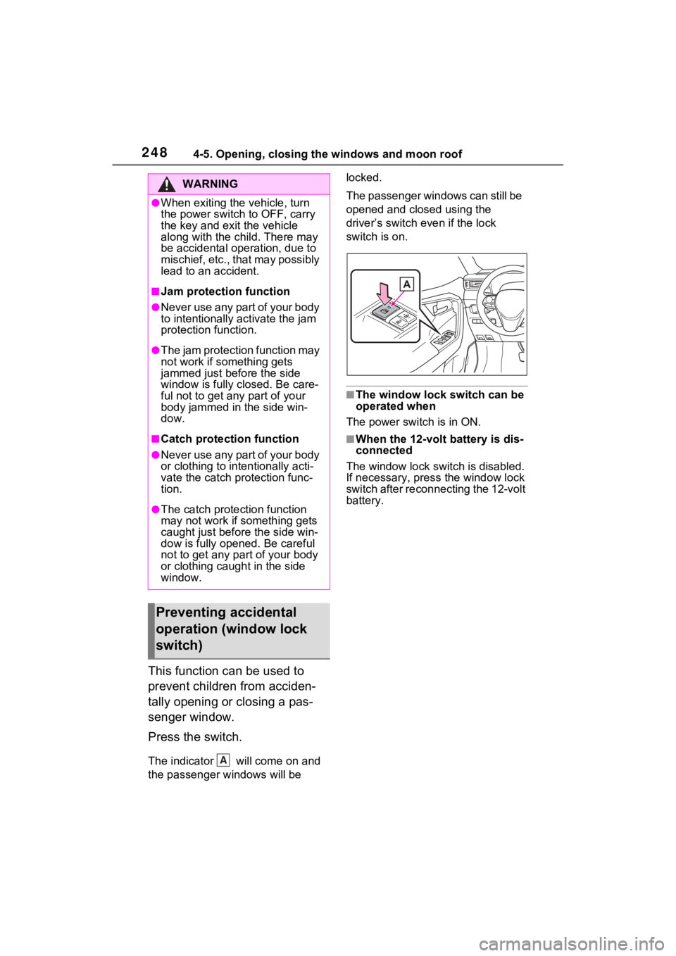 TOYOTA RAV4 PRIME 2021 User Guide 2484-5. Opening, closing the windows and moon roof
This function can be used to 
prevent children from acciden-
tally opening or closing a pas-
senger window.
Press the switch.
The indicator   will co