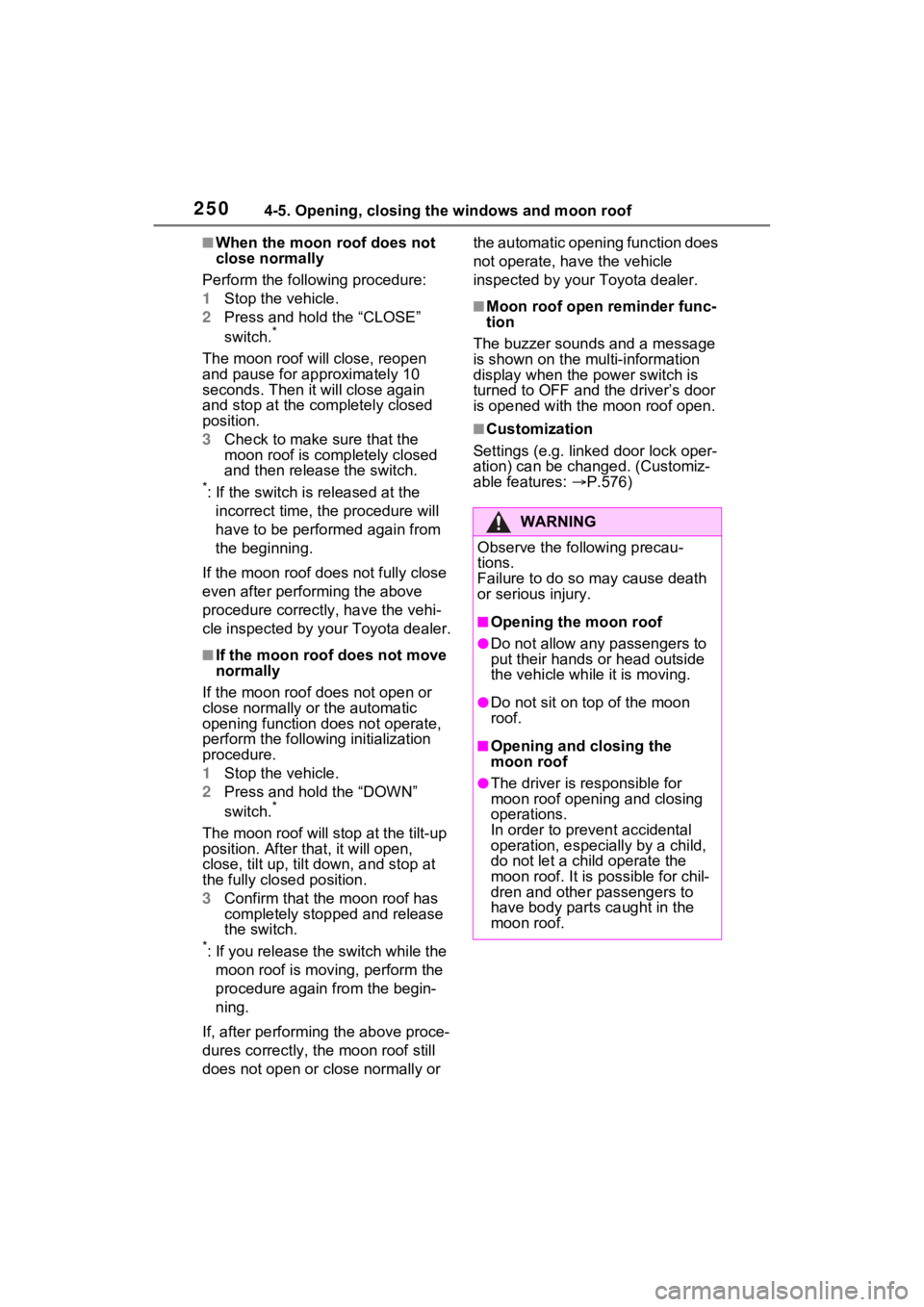 TOYOTA RAV4 PRIME 2021 User Guide 2504-5. Opening, closing the windows and moon roof
■When the moon roof does not 
close normally
Perform the following procedure:
1 Stop the vehicle.
2 Press and hold the “CLOSE” 
switch.
*
The m