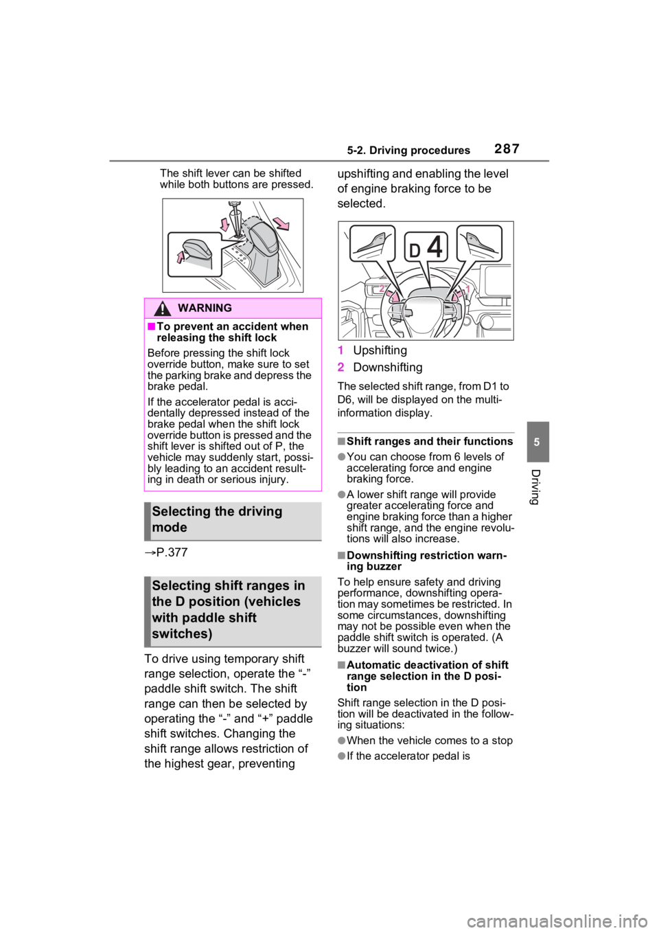 TOYOTA RAV4 PRIME 2021 Owners Manual 2875-2. Driving procedures
5
Driving
The shift lever can be shifted
while both buttons are pressed.
P.377
To drive using temporary shift
range selection, operate the “-”
paddle shift switch TOYOTA RAV4 PRIME 2021 Owners Manual 2875-2. Driving procedures
5
Driving
The shift lever can be shifted
while both buttons are pressed.
P.377
To drive using temporary shift
range selection, operate the “-”
paddle shift switch