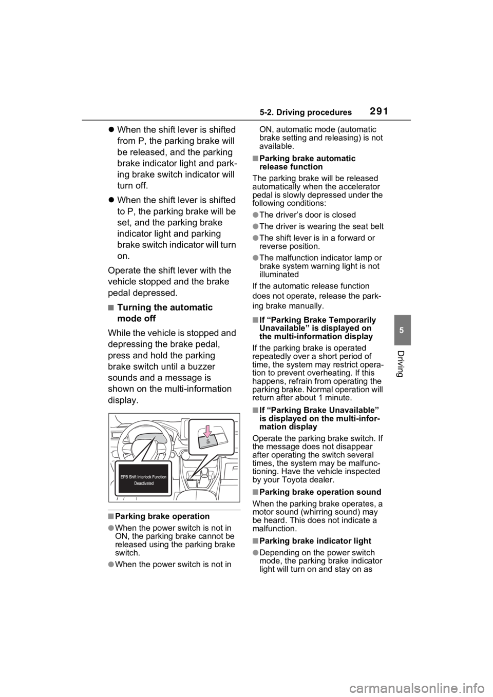 TOYOTA RAV4 PRIME 2021  Owners Manual 2915-2. Driving procedures
5
Driving
When the shift lever is shifted 
from P, the parking brake will 
be released, and the parking 
brake indicator light and park-
ing brake switch indicator will 
