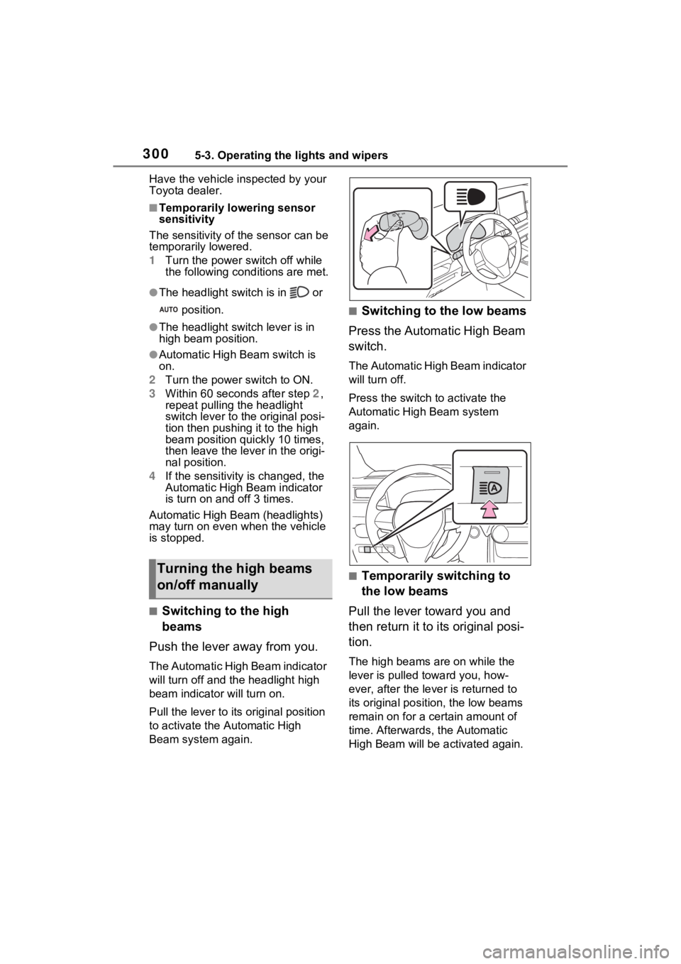 TOYOTA RAV4 PRIME 2021 User Guide 3005-3. Operating the lights and wipers
Have the vehicle inspected by your 
Toyota dealer.
■Temporarily lowering sensor 
sensitivity
The sensitivity of the sensor can be 
temporarily lowered.
1 Turn