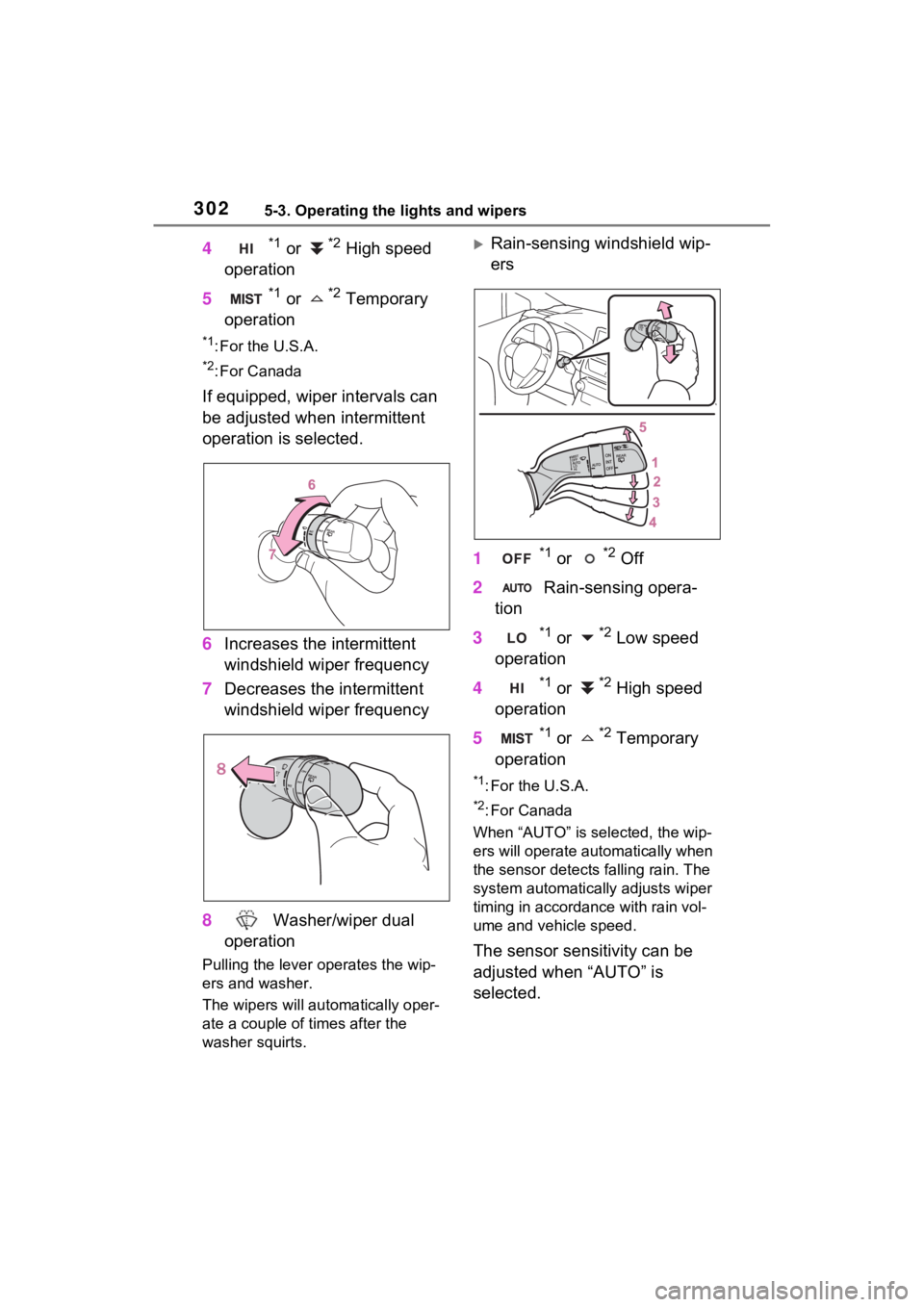 TOYOTA RAV4 PRIME 2021 User Guide 3025-3. Operating the lights and wipers
4*1 or *2 High speed 
operation
5
*1 or *2 Temporary 
operation
*1: For the U.S.A.
*2: For Canada
If equipped, wiper intervals can 
be adjusted when intermitten