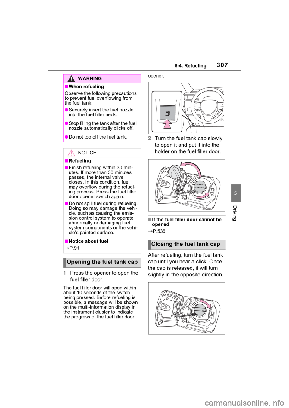 TOYOTA RAV4 PRIME 2021  Owners Manual 3075-4. Refueling
5
Driving
1Press the opener to open the 
fuel filler door.
The fuel filler doo r will open within 
about 10 seconds of the switch 
being pressed. Before refueling is 
possible, a mes