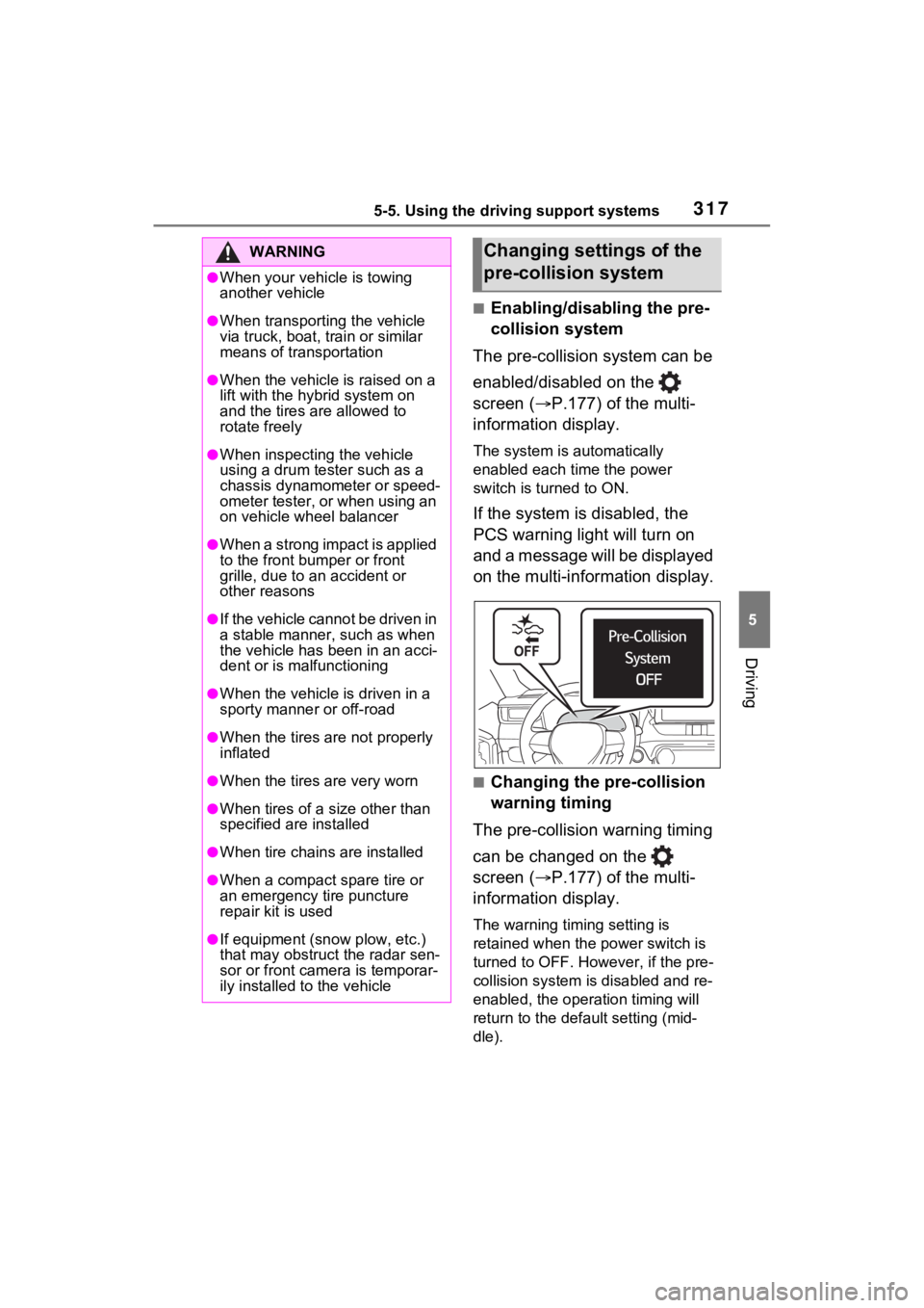 TOYOTA RAV4 PRIME 2021  Owners Manual 3175-5. Using the driving support systems
5
Driving
■Enabling/disabling the pre-
collision system
The pre-collision system can be 
enabled/disabled on the   
screen ( P.177) of the multi-
informa