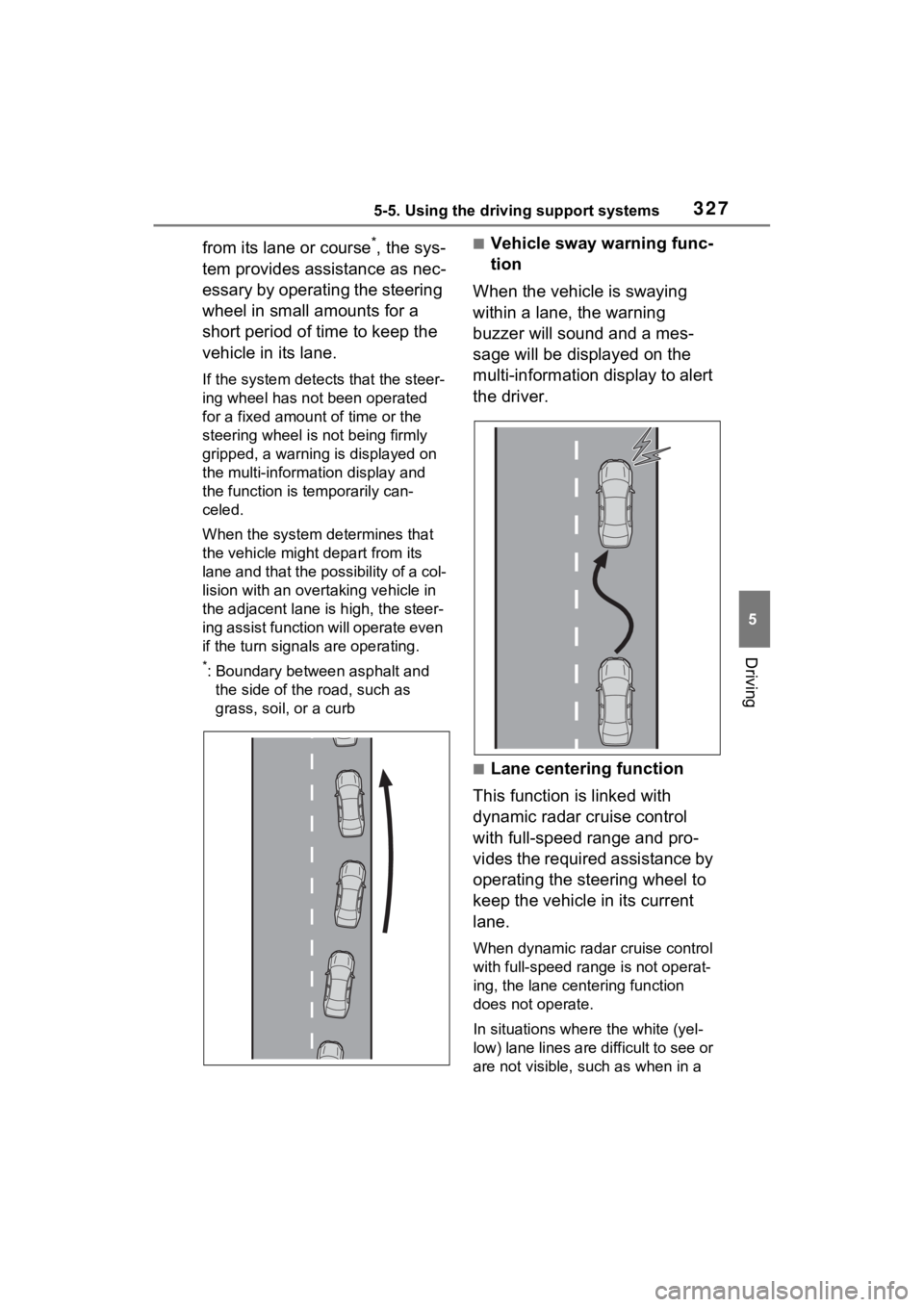 TOYOTA RAV4 PRIME 2021  Owners Manual 3275-5. Using the driving support systems
5
Driving
from its lane or course*, the sys-
tem provides assistance as nec-
essary by operating the steering 
wheel in small amounts for a 
short period of t