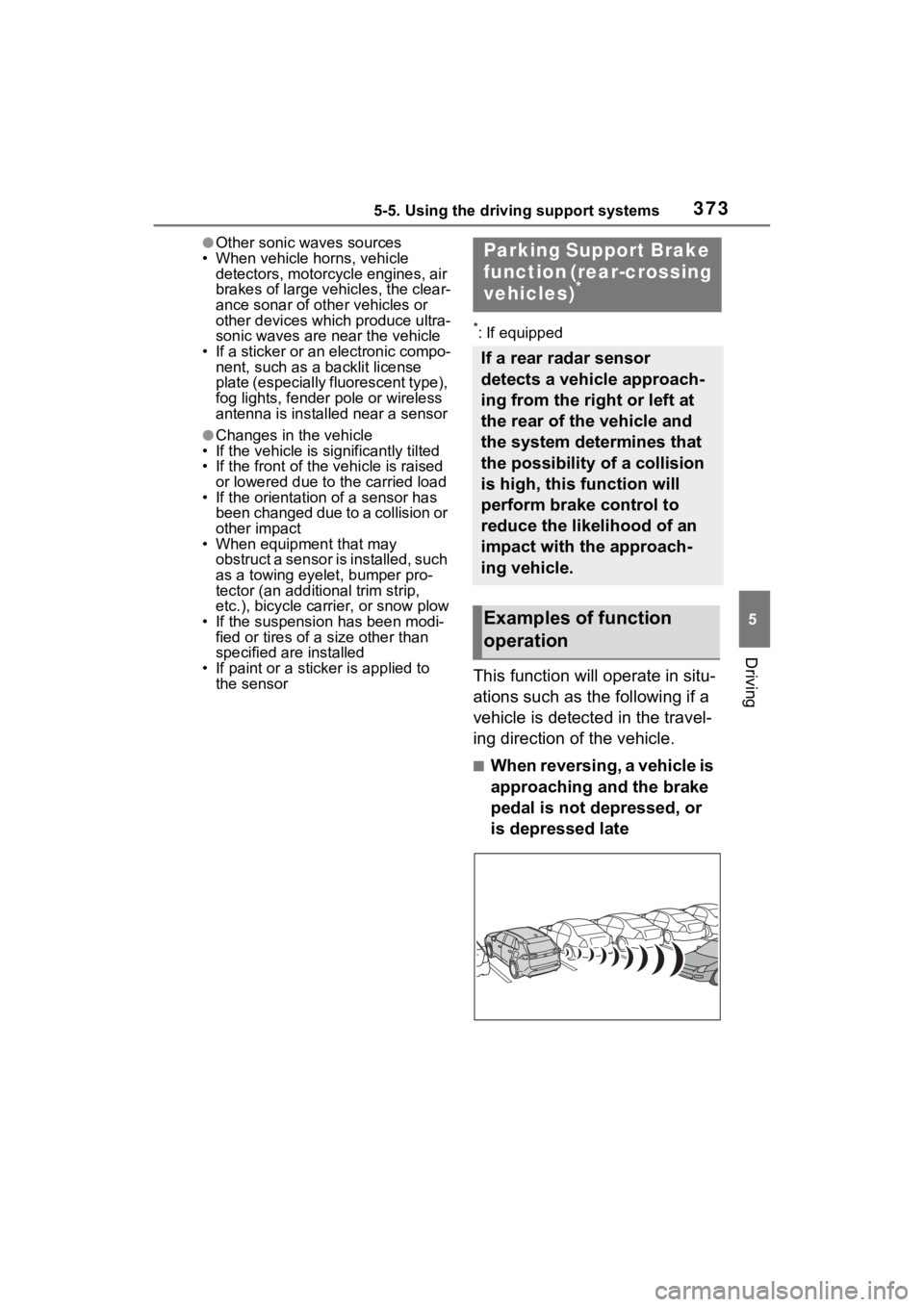 TOYOTA RAV4 PRIME 2021 Workshop Manual 3735-5. Using the driving support systems
5
Driving
●Other sonic waves sources
• When vehicle horns, vehicle  detectors, motorcycle engines, air 
brakes of large vehicles, the clear-
ance sonar of