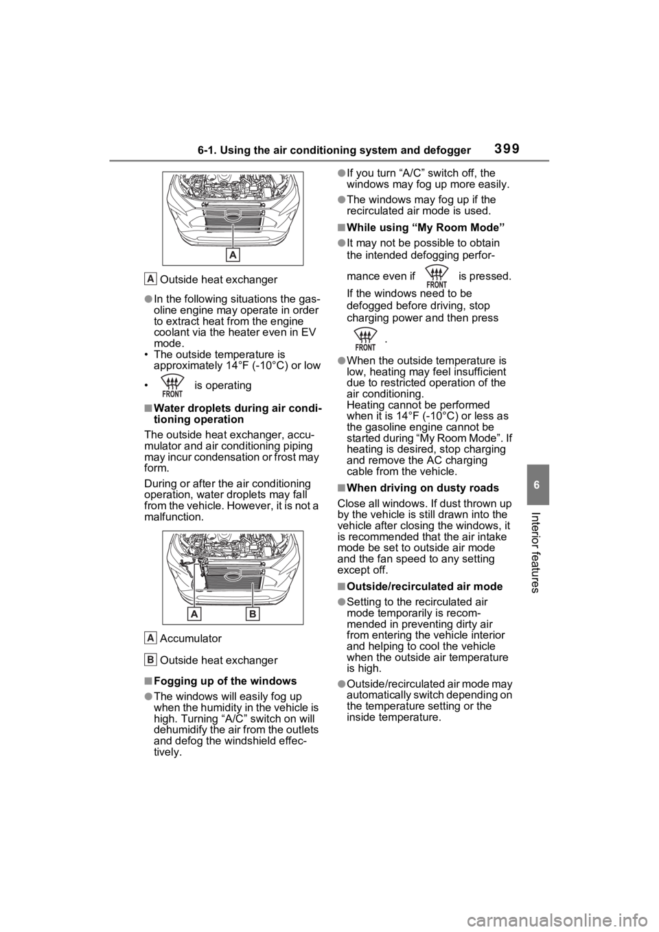 TOYOTA RAV4 PRIME 2021  Owners Manual 3996-1. Using the air conditioning system and defogger
6
Interior features
Outside heat exchanger
●In the following situations the gas-
oline engine may operate in order 
to extract heat from the en