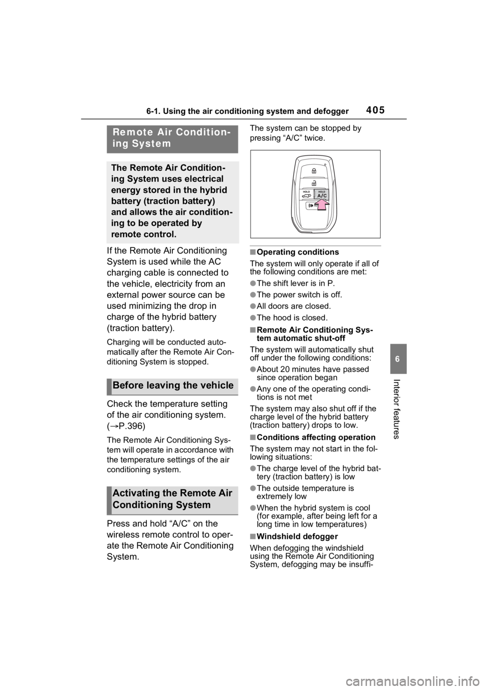 TOYOTA RAV4 PRIME 2021 User Guide 4056-1. Using the air conditioning system and defogger
6
Interior features
If the Remote Air Conditioning
System is used while the AC
charging cable is connected to
the vehicle, electricity from an TOYOTA RAV4 PRIME 2021 User Guide 4056-1. Using the air conditioning system and defogger
6
Interior features
If the Remote Air Conditioning
System is used while the AC
charging cable is connected to
the vehicle, electricity from an
