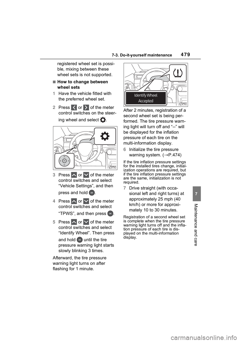 TOYOTA RAV4 PRIME 2021  Owners Manual 4797-3. Do-it-yourself maintenance
7
Maintenance and care
registered wheel set is possi-
ble, mixing between these 
wheel sets is not supported.
■How to change between 
wheel sets
1 Have the vehicle