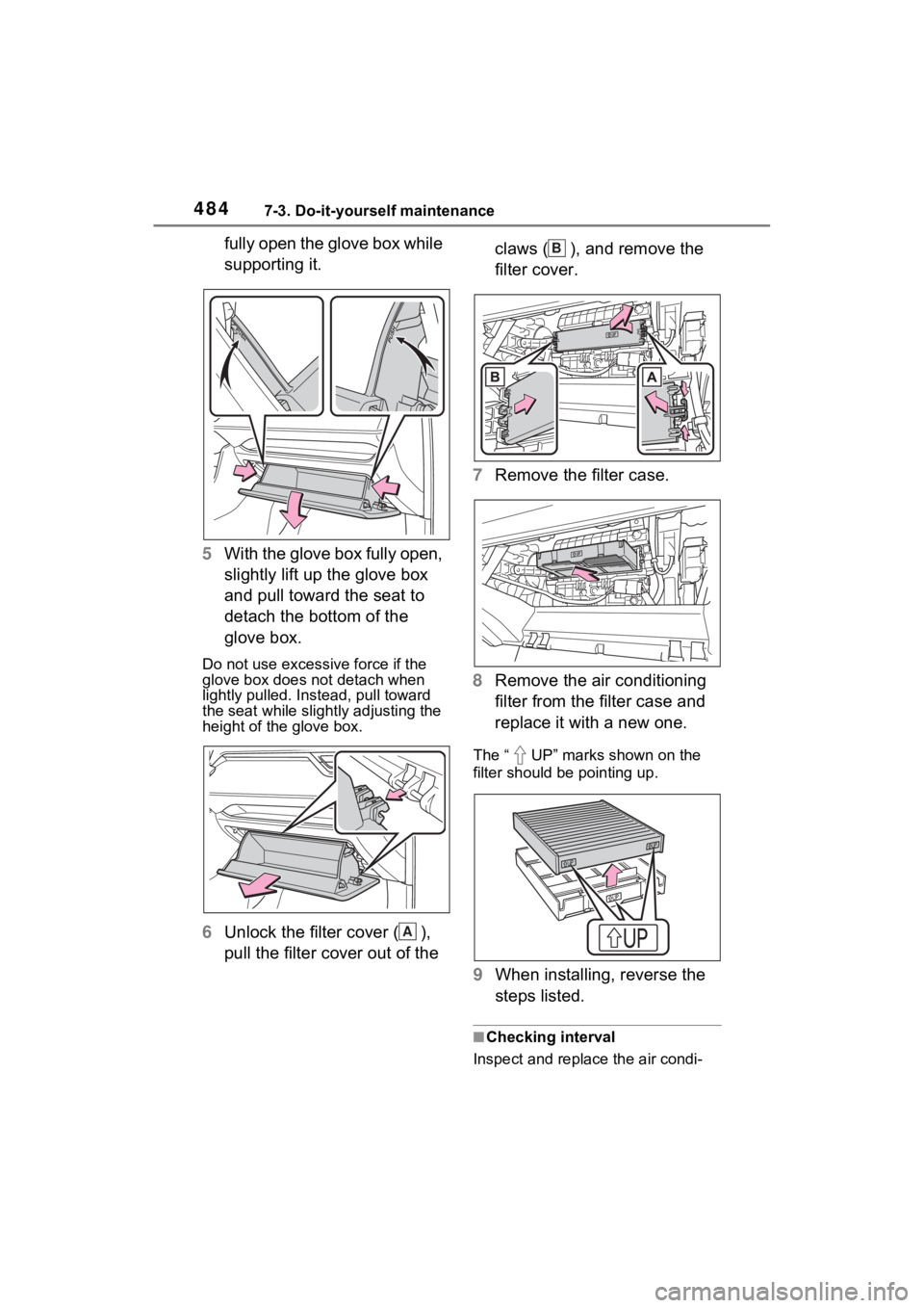 TOYOTA RAV4 PRIME 2021  Owners Manual 4847-3. Do-it-yourself maintenance
fully open the glove box while 
supporting it.
5 With the glove box fully open, 
slightly lift up the glove box 
and pull toward the seat to 
detach the bottom of th