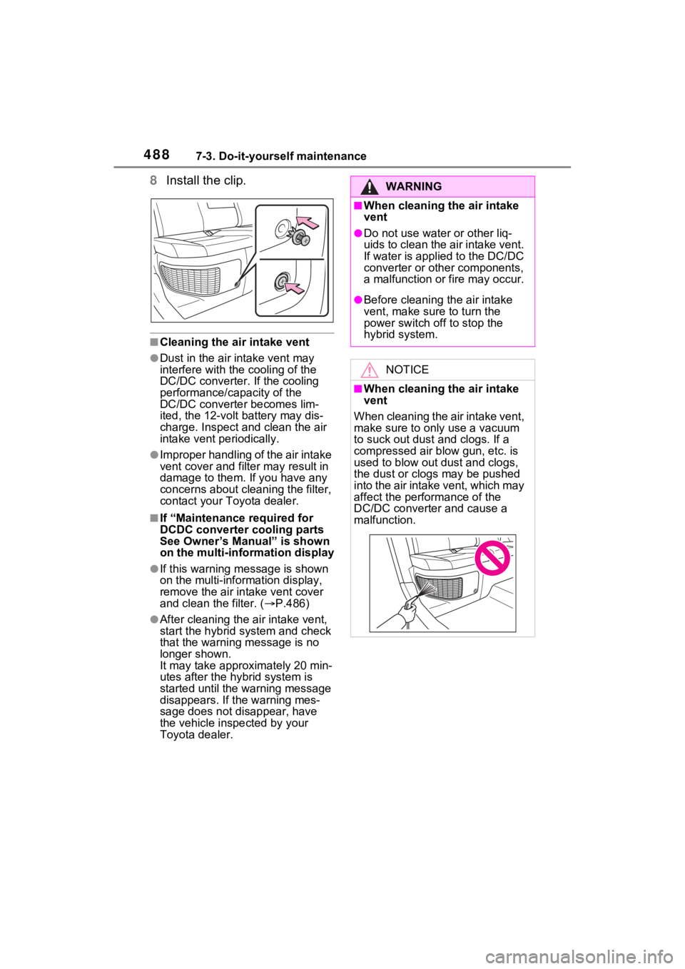 TOYOTA RAV4 PRIME 2021 Workshop Manual 4887-3. Do-it-yourself maintenance
8Install the clip.
■Cleaning the ai r intake vent
●Dust in the air intake vent may
interfere with the cooling of the
DC/DC converter. If the cooling
performa TOYOTA RAV4 PRIME 2021 Workshop Manual 4887-3. Do-it-yourself maintenance
8Install the clip.
■Cleaning the ai r intake vent
●Dust in the air intake vent may
interfere with the cooling of the
DC/DC converter. If the cooling
performa