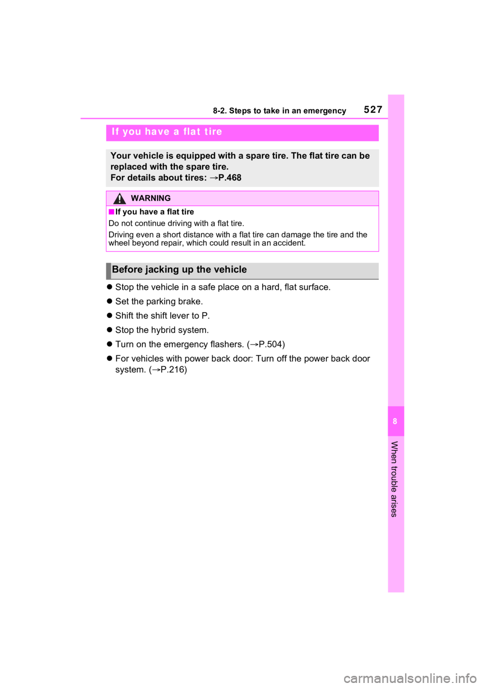TOYOTA RAV4 PRIME 2021 Owners Manual 5278-2. Steps to take in an emergency
8
When trouble arises
Stop the vehicle in a safe place on a hard, flat surface.
Set the parking brake.
Shift the shift lever to P.
Stop the hybrid TOYOTA RAV4 PRIME 2021 Owners Manual 5278-2. Steps to take in an emergency
8
When trouble arises
Stop the vehicle in a safe place on a hard, flat surface.
Set the parking brake.
Shift the shift lever to P.
Stop the hybrid