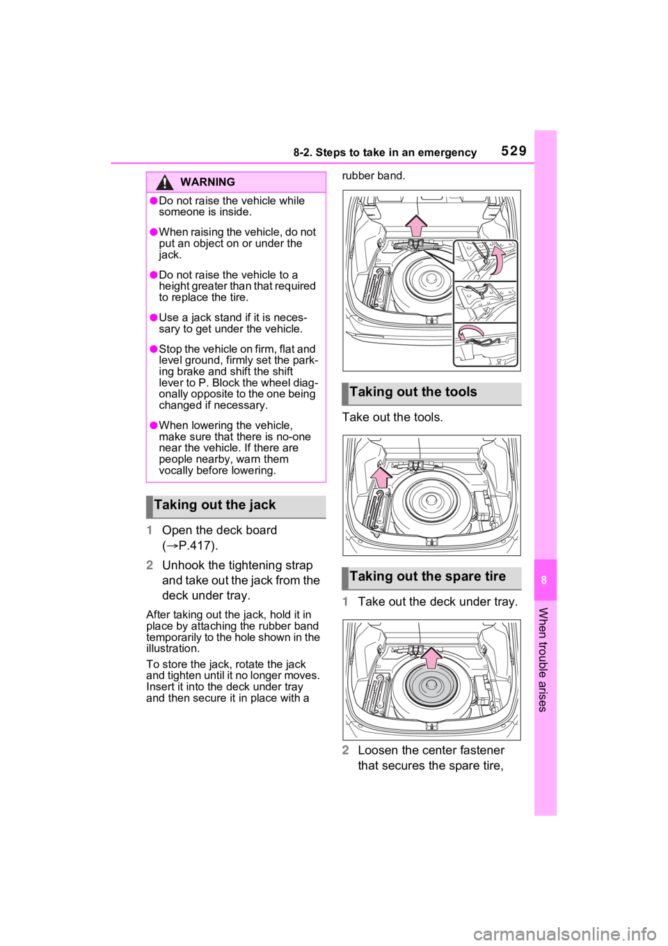 TOYOTA RAV4 PRIME 2021  Owners Manual 5298-2. Steps to take in an emergency
8
When trouble arises
1Open the deck board 
( P.417).
2 Unhook the tightening strap 
and take out the jack from the 
deck under tray.
After taking out the  jac