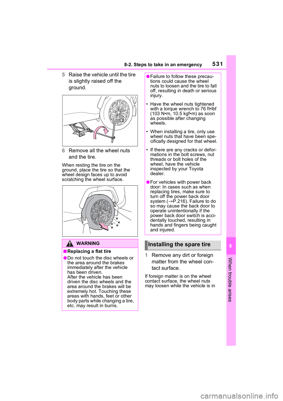 TOYOTA RAV4 PRIME 2021 Owners Manual 5318-2. Steps to take in an emergency
8
When trouble arises
5Raise the vehicle until the tire
is slightly raised off the
ground.
6 Remove all the wheel nuts
and the tire.
When resting the tire on t TOYOTA RAV4 PRIME 2021 Owners Manual 5318-2. Steps to take in an emergency
8
When trouble arises
5Raise the vehicle until the tire
is slightly raised off the
ground.
6 Remove all the wheel nuts
and the tire.
When resting the tire on t
